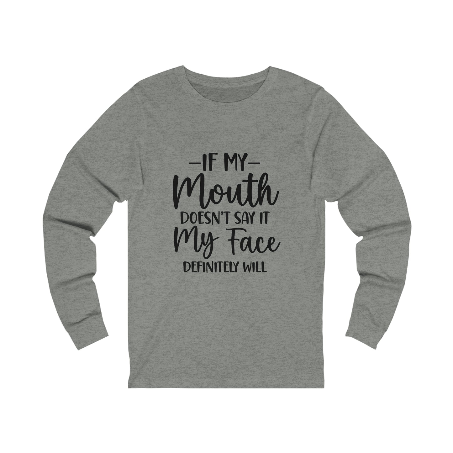 If My Mouth Doesn't Say It My Face Definitely Will Long Sleeve Tee
