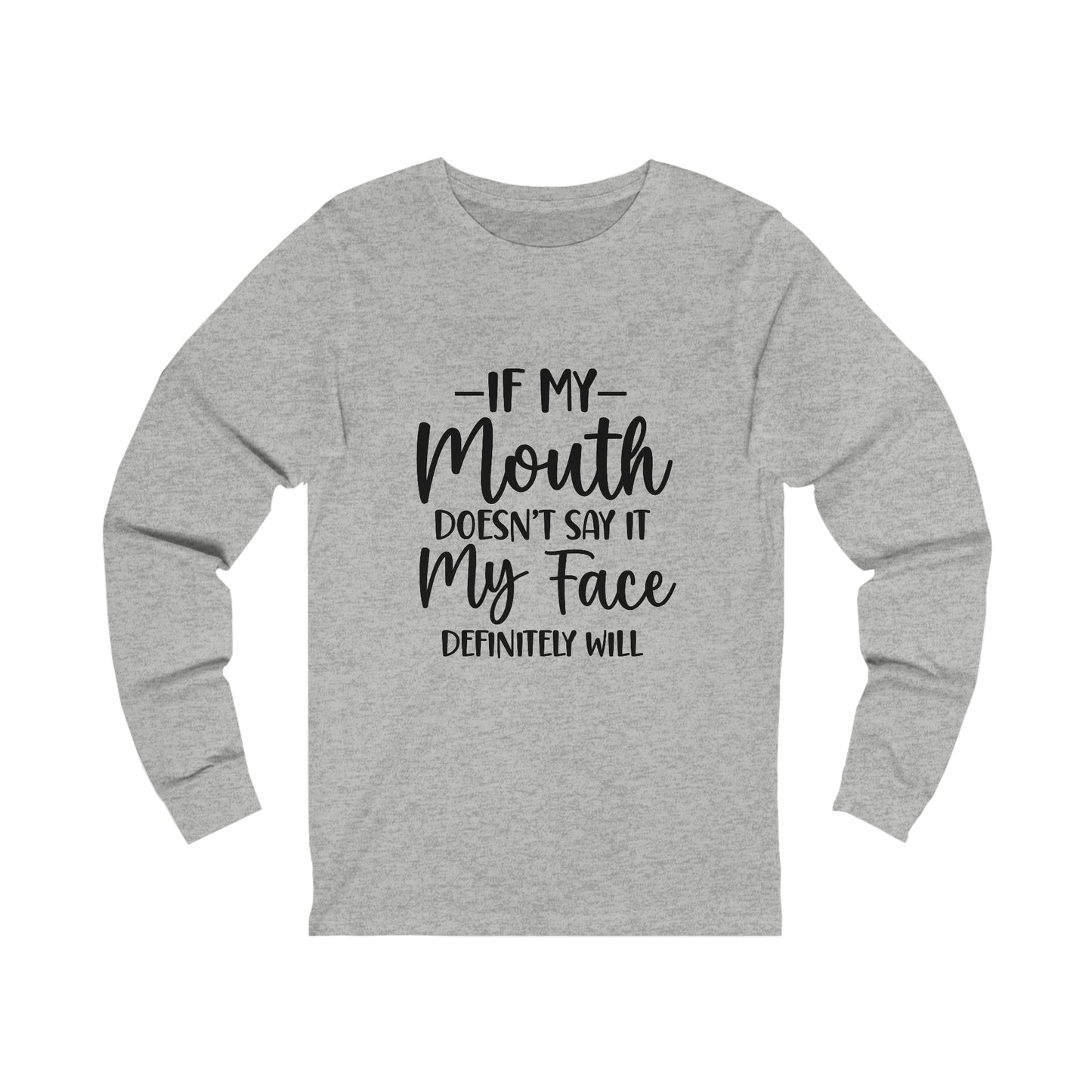 If My Mouth Doesn't Say It My Face Definitely Will Long Sleeve Tee