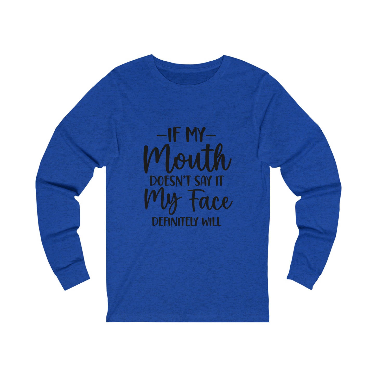If My Mouth Doesn't Say It My Face Definitely Will Long Sleeve Tee