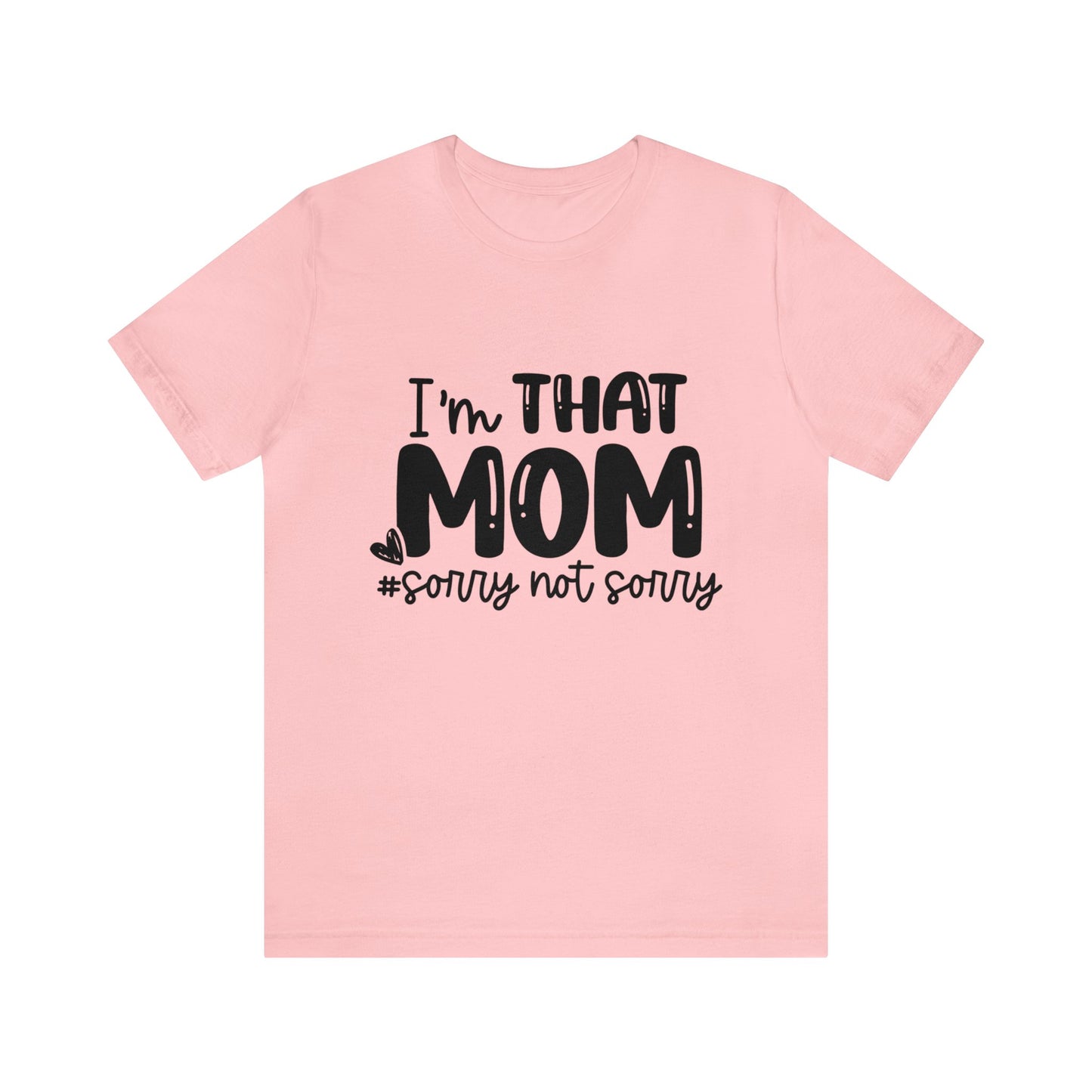 I'm That Mom #sorry not sorry short sleeve tshirt