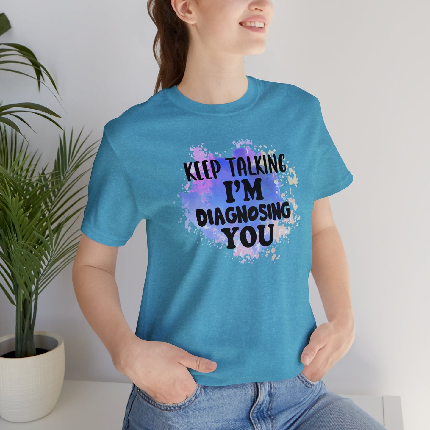 Keep Talking I'm Diagnosing you short sleeve Tshirt