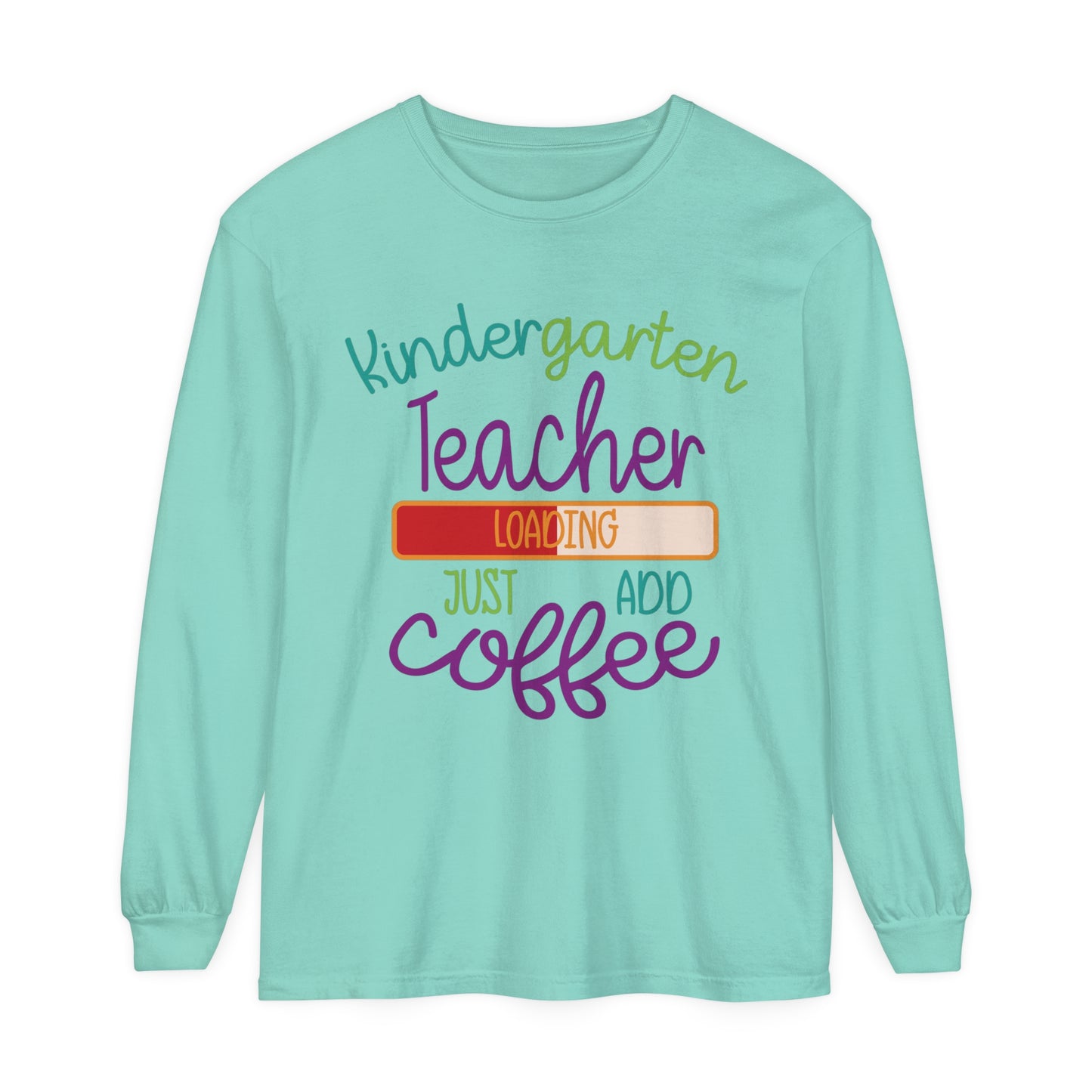 Kindergarten Teacher Loading Just Add Coffee Long Sleeve T-Shirt