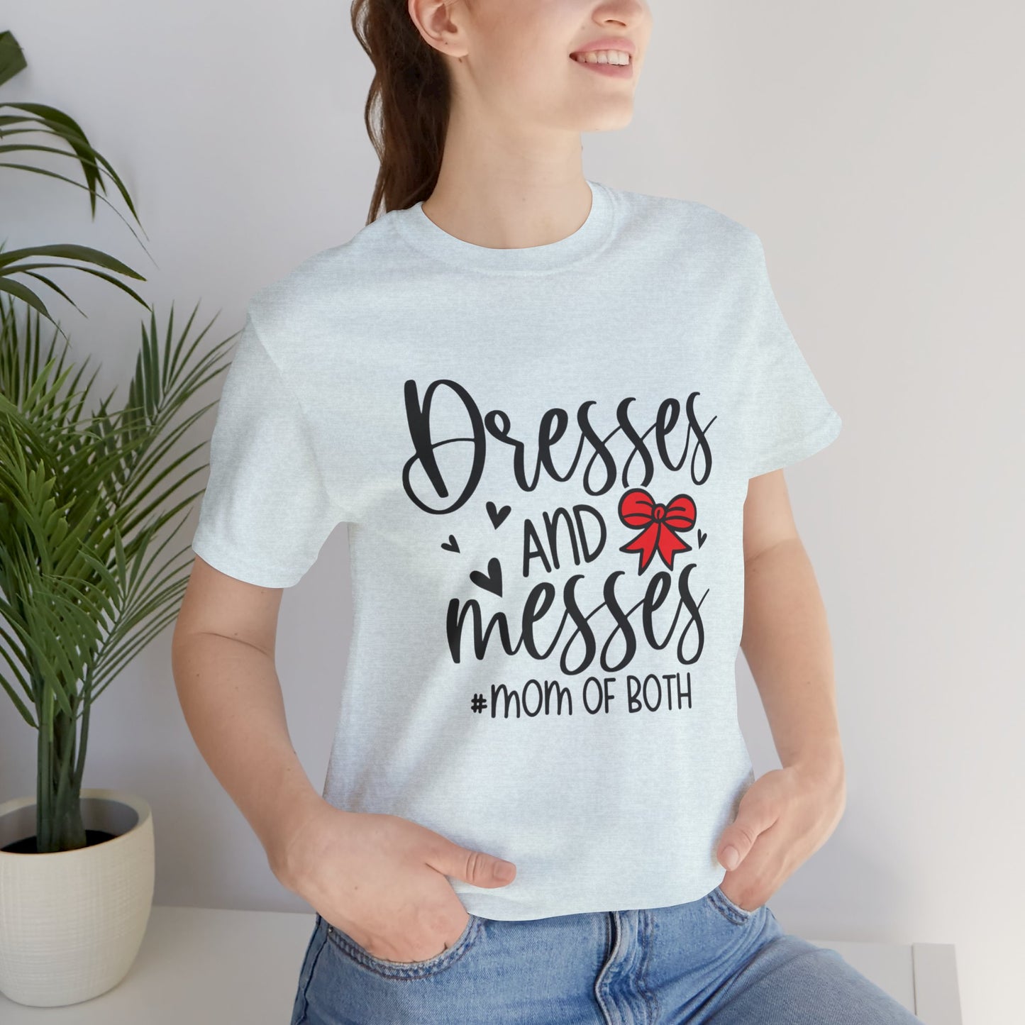 Dresses and Messes - Mom of Both Shirt