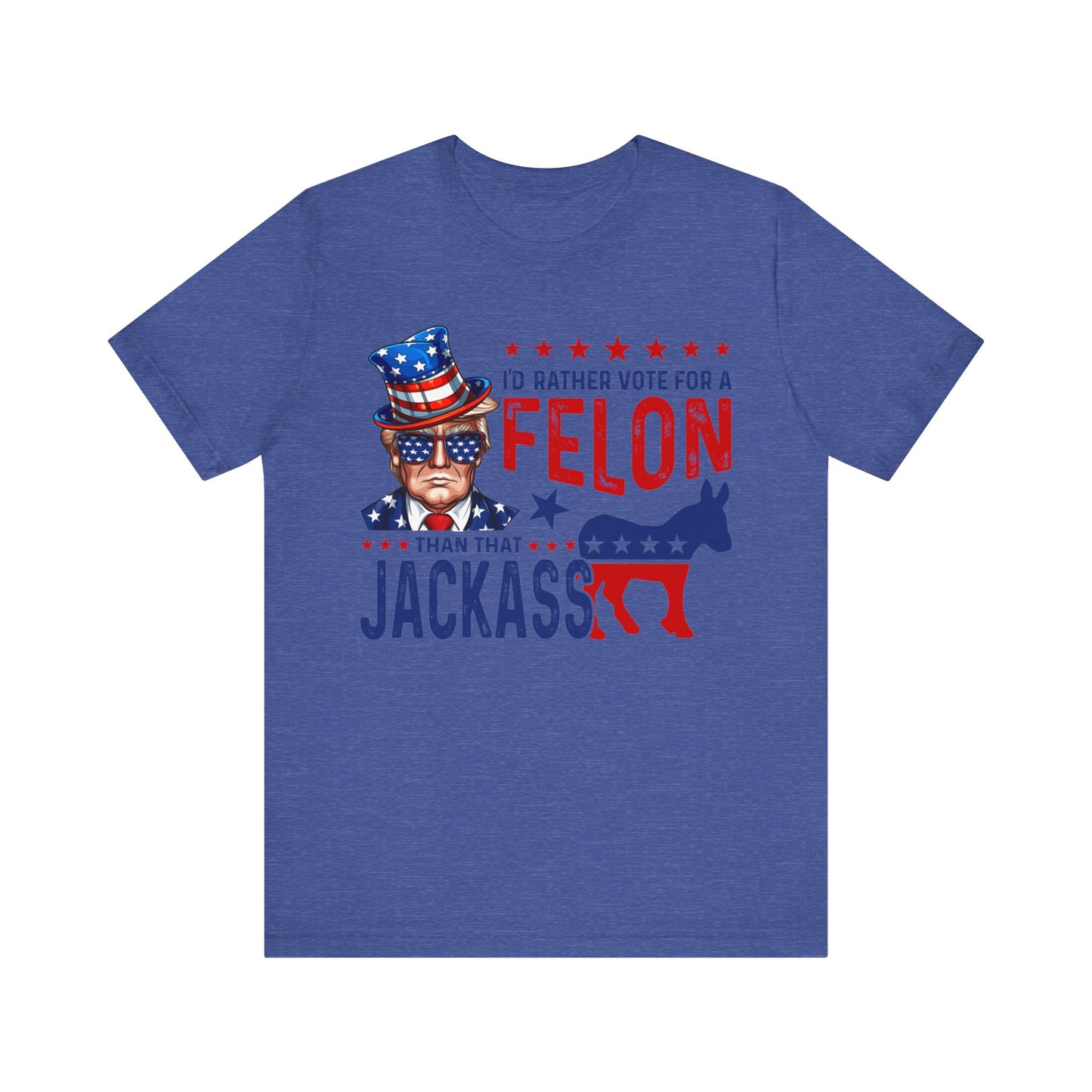 I'd Rather Vote for a Felon than that JACKASS Jersey Short Sleeve Tee