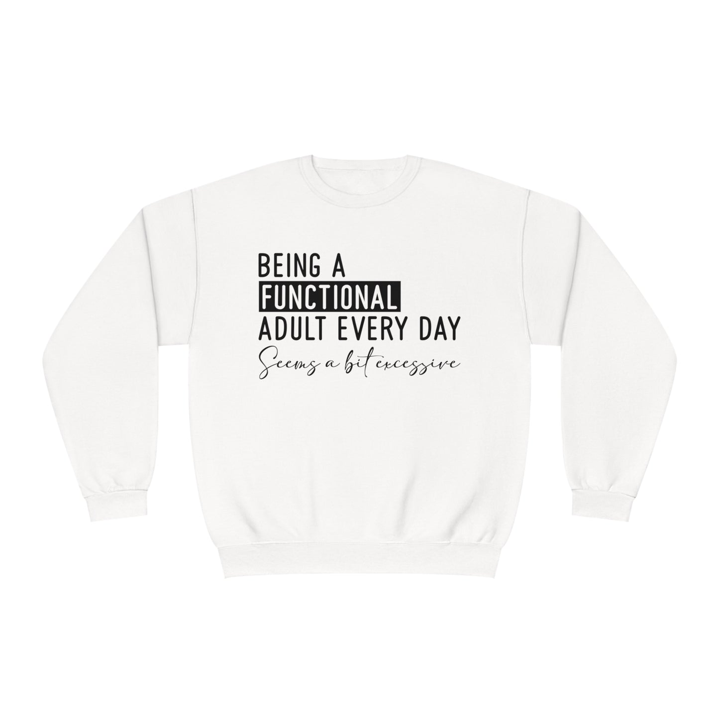 Being a Functional Adult Everyday Seems a Bit Excessive Crewneck Sweatshirt