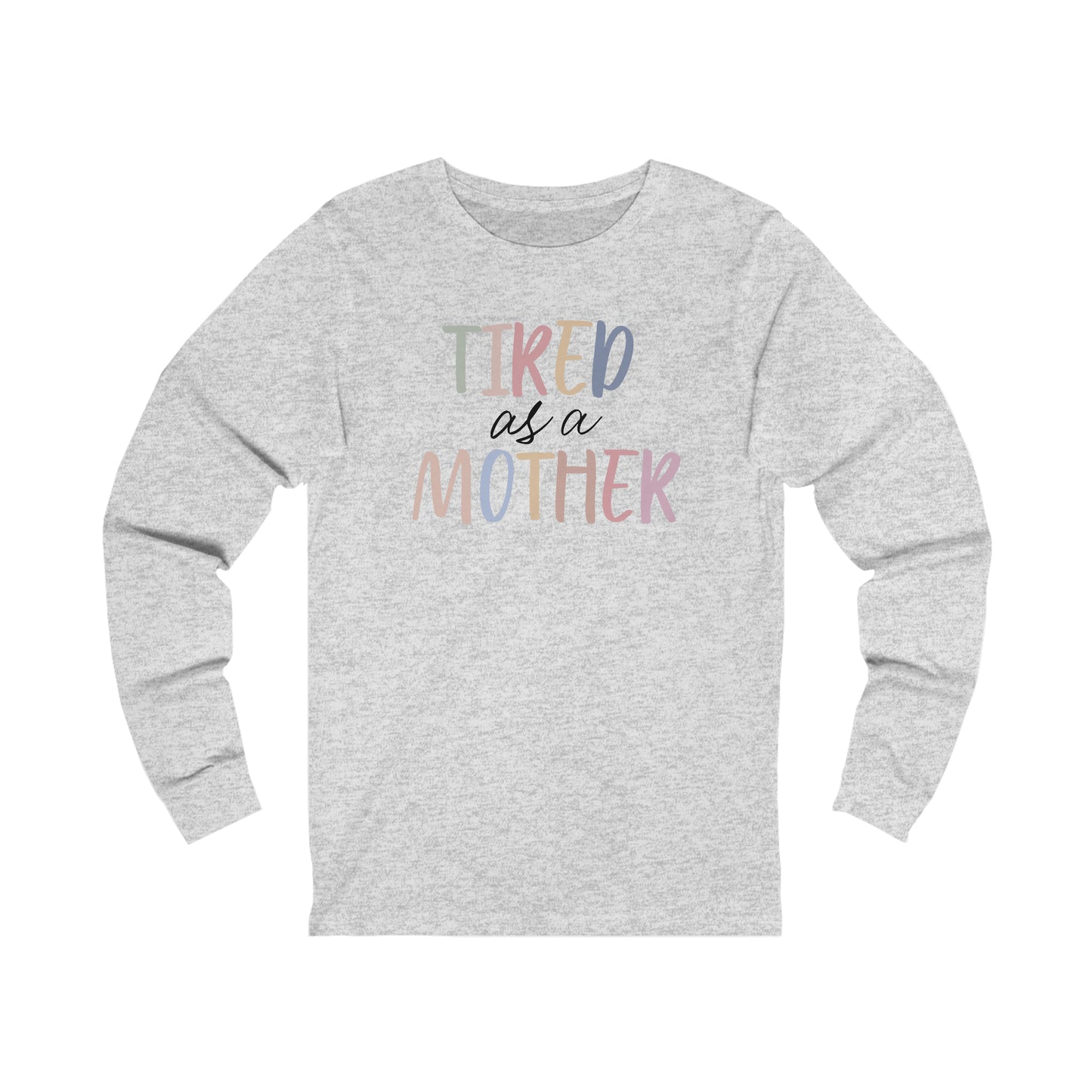 Tired as a Mother Long Sleeve Tshirt
