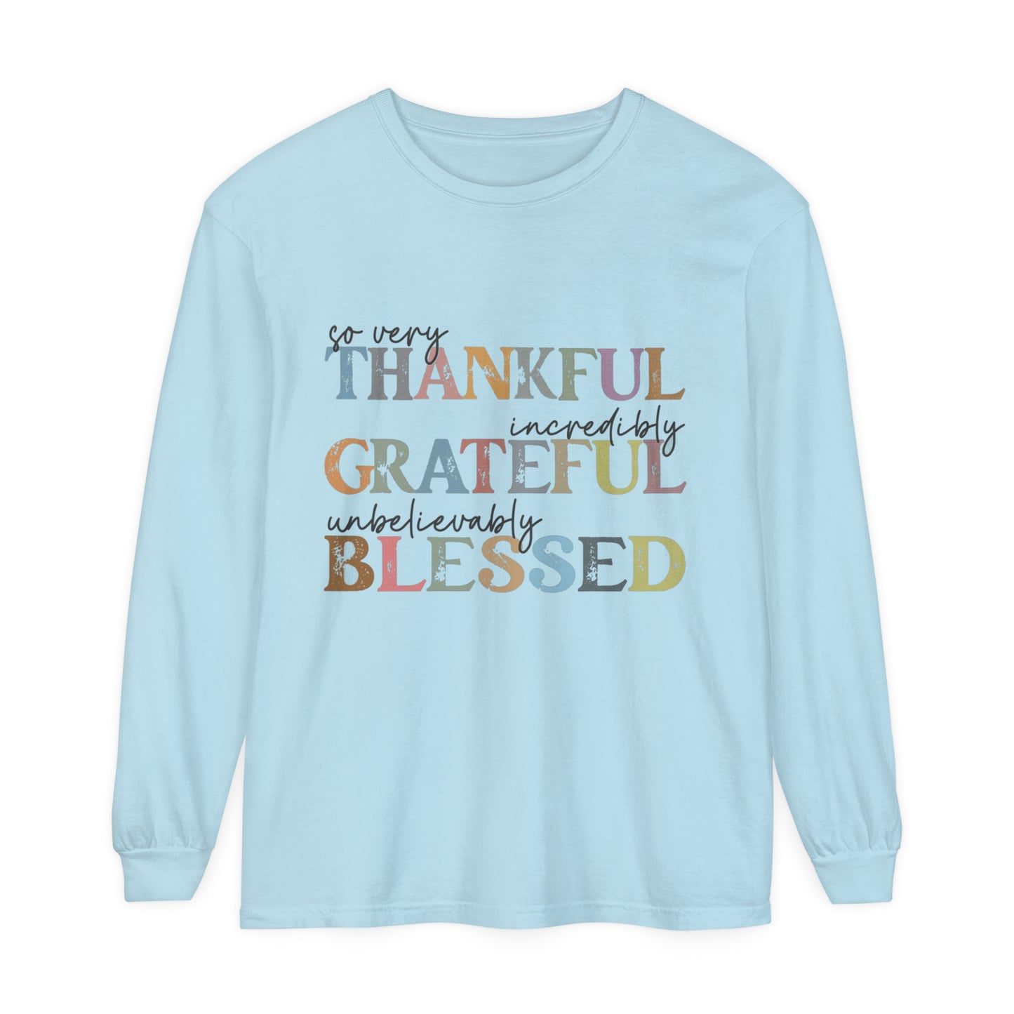 So Very Thankful, Incredibly Grateful, Unbelievably Blessed Long Sleeve T-Shirt