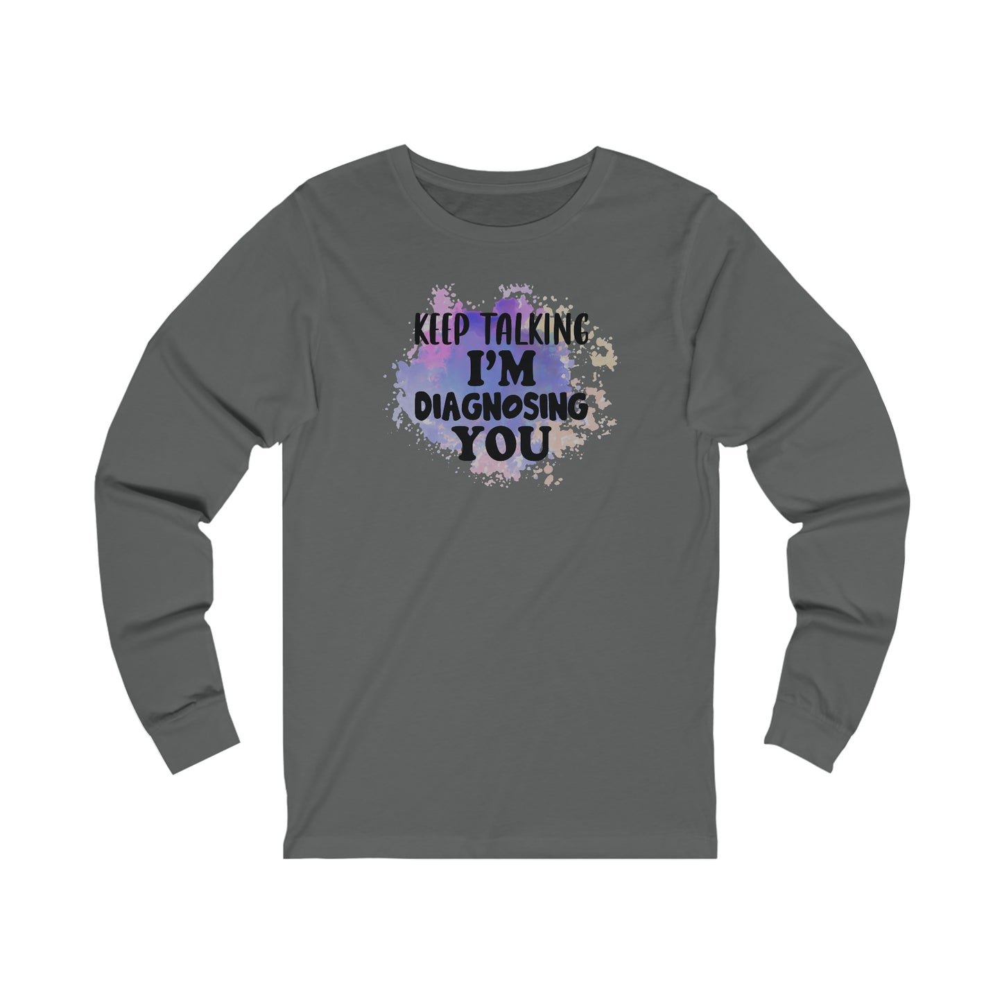 Keep Talking I'm Diagnosing you long sleeve Tshirt
