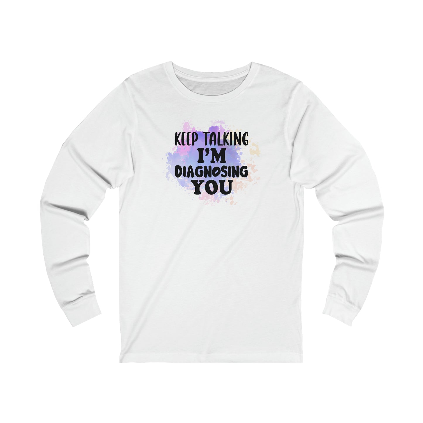 Keep Talking I'm Diagnosing you long sleeve Tshirt