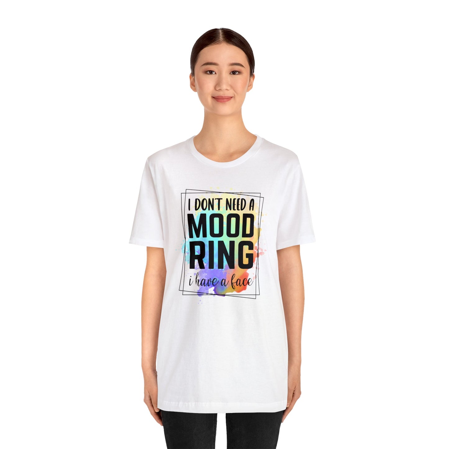I Don't Need a Mood Ring - I have a face short sleeve Tshirt