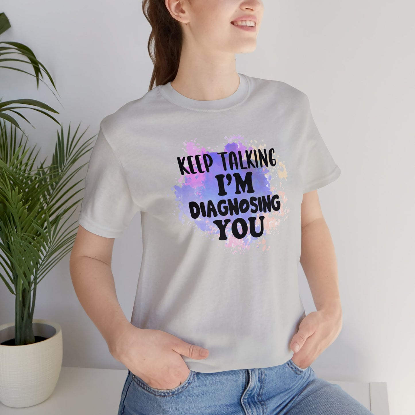 Keep Talking I'm Diagnosing you short sleeve Tshirt