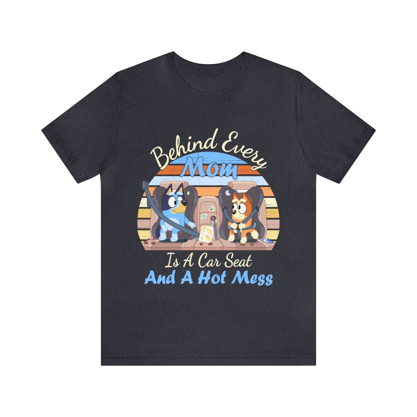 Behind Every Mom is a Car Seat and a Hoy Mess Short Sleeve Tshirt