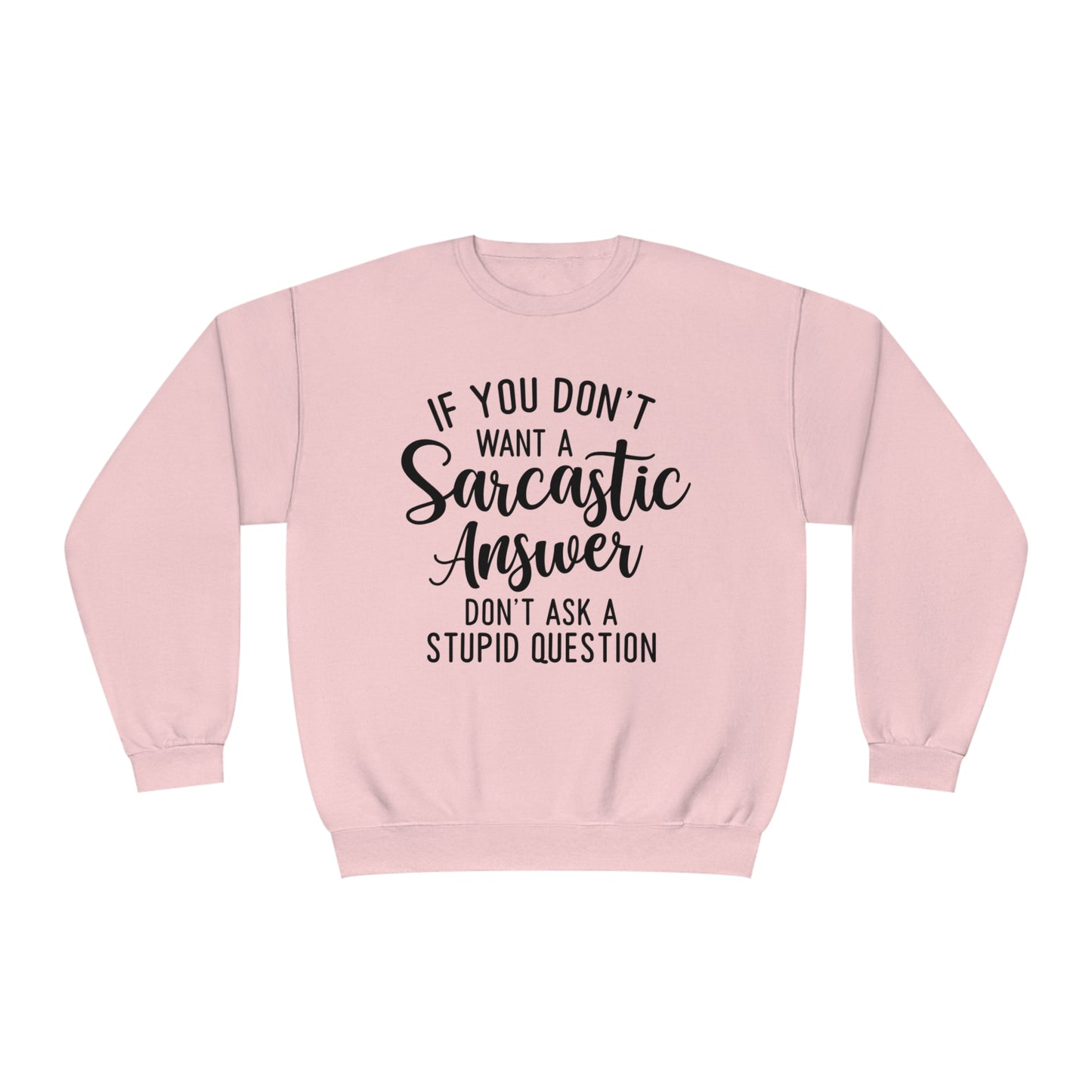 If You Don't Want a Sarcastic Answer Don't  Ask a Stupid Question Crewneck Sweatshirt