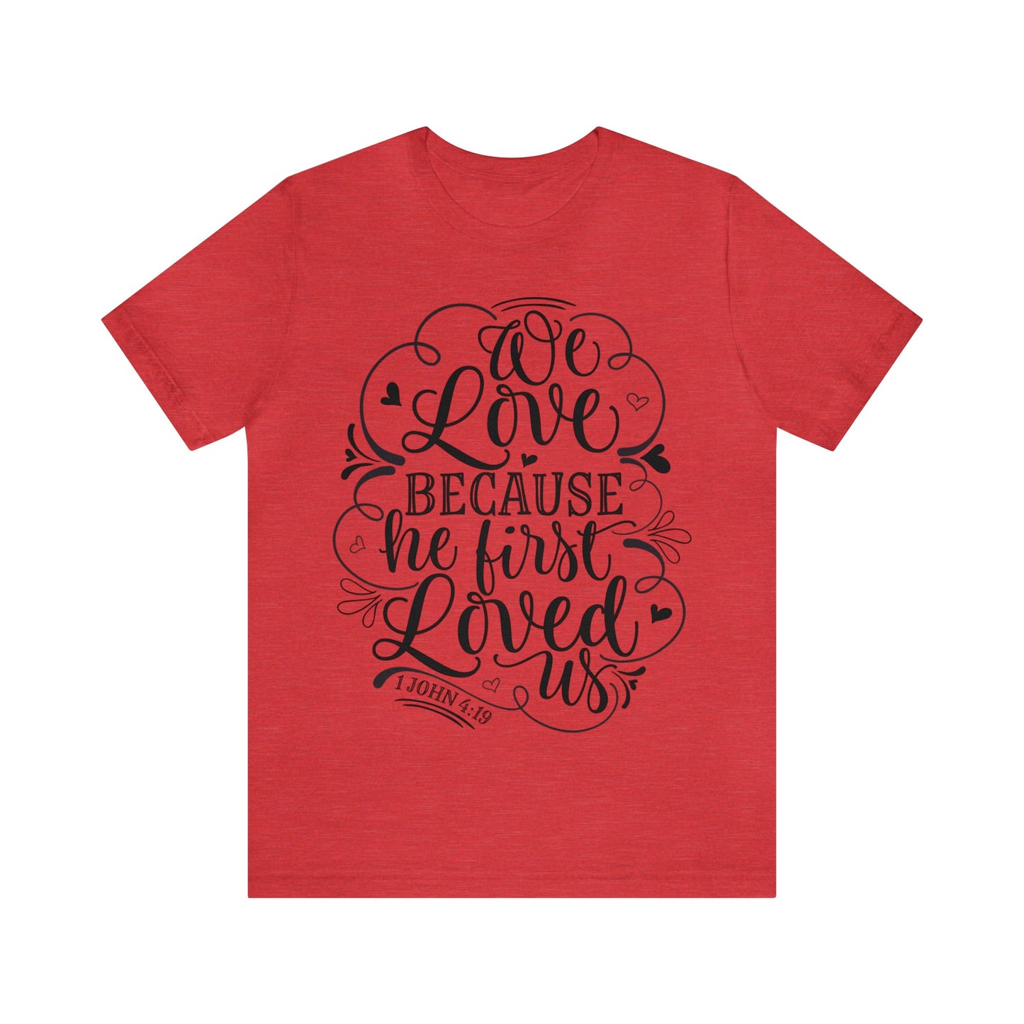 We Love Because He First Loved Us Short Sleeve Tshirt