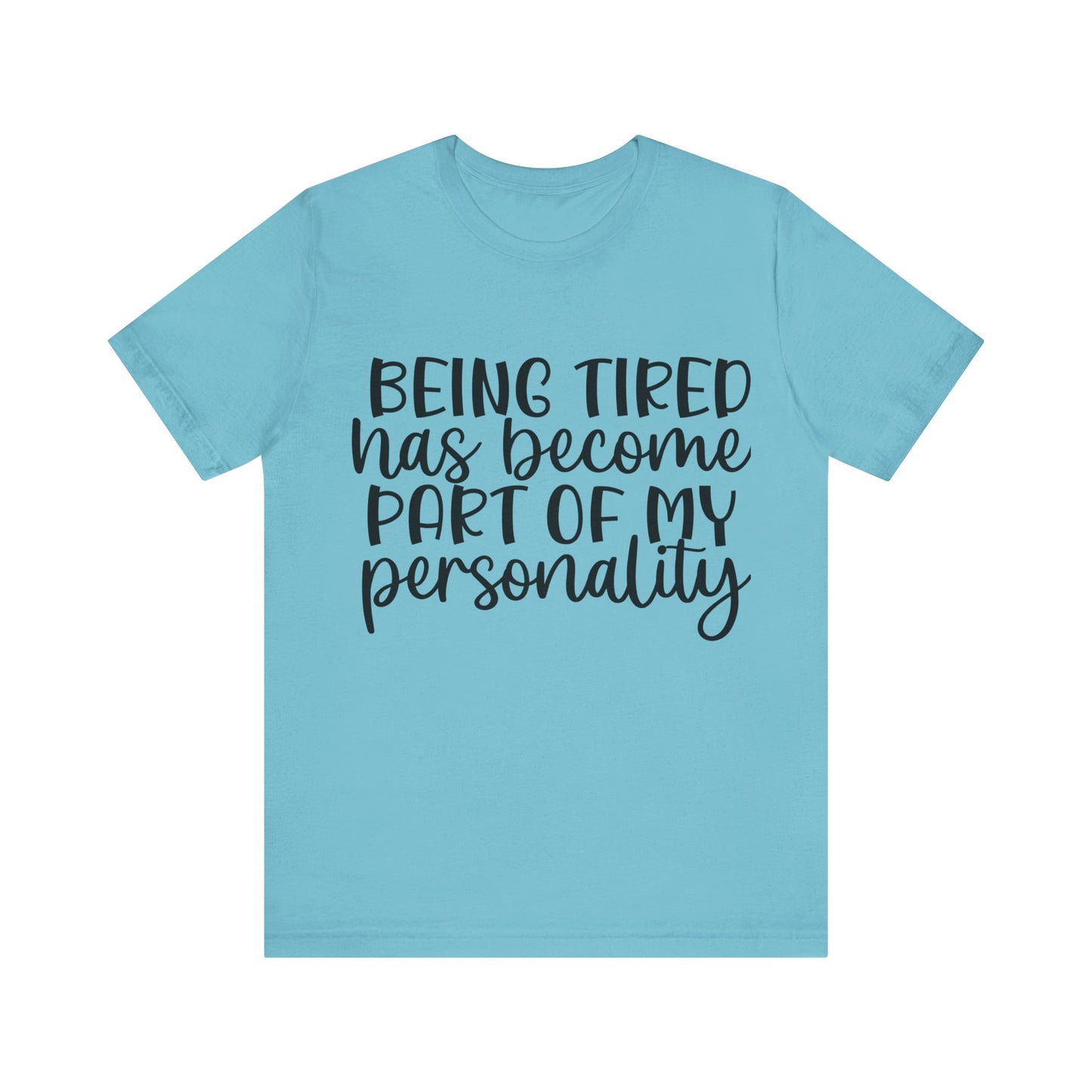 Being Tired has Become Part of my Personality Short Sleeve Tee