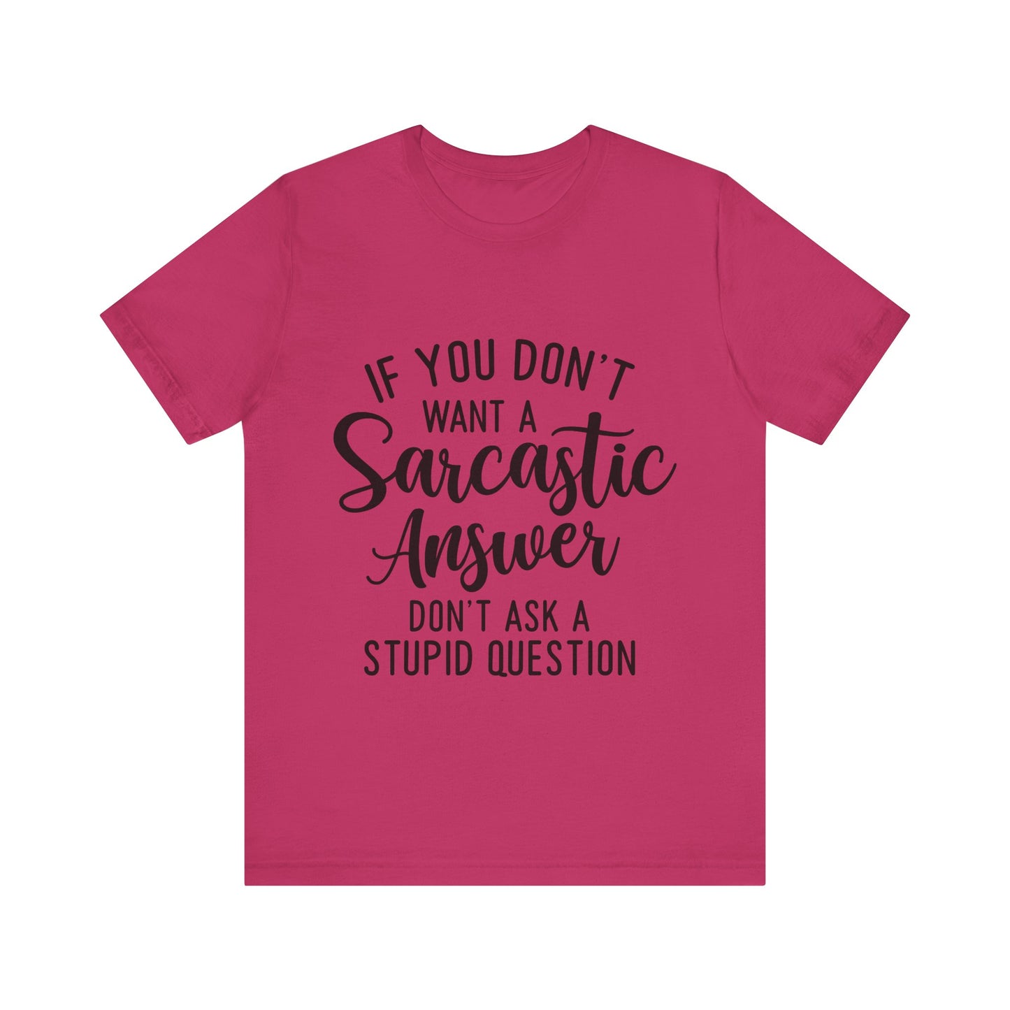 If You Don't Want a Sarcastic Answer Don't Ask a Stupid Question Short Sleeve Tee
