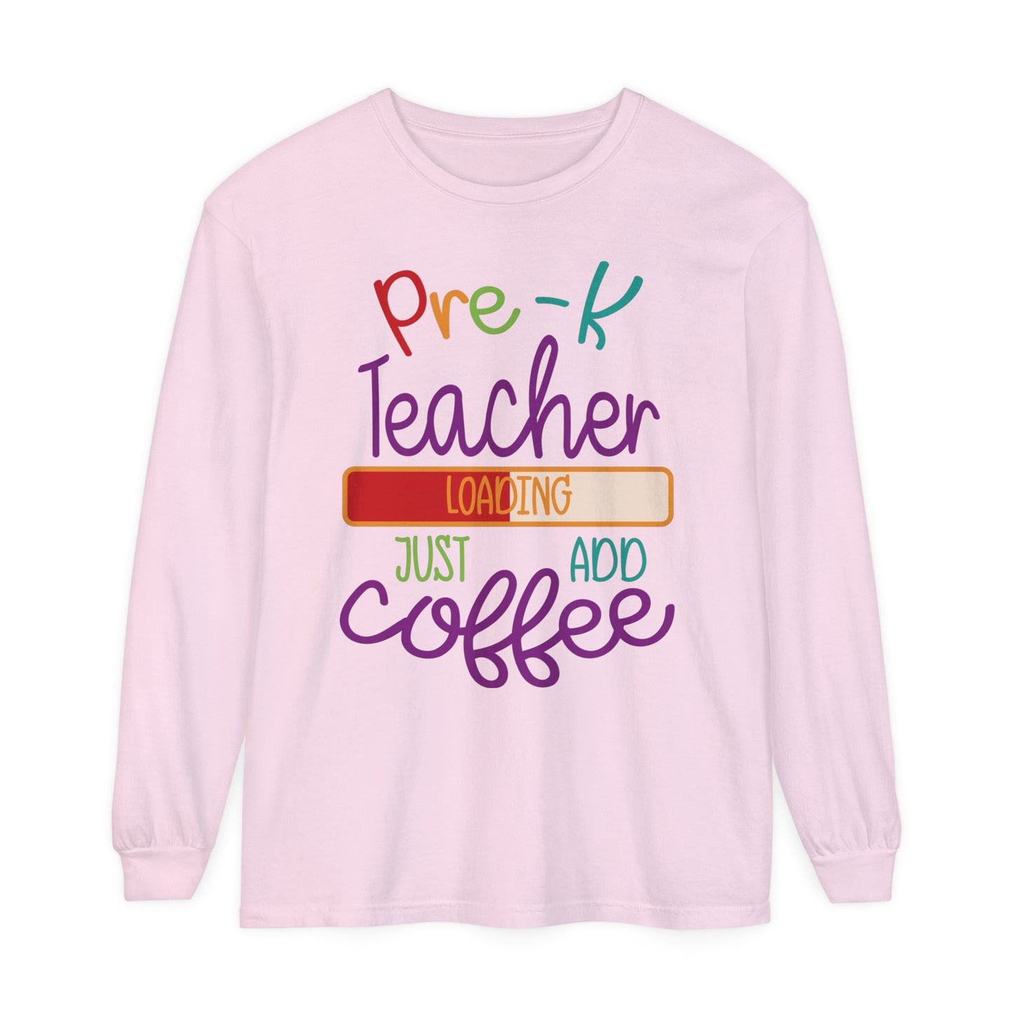 Pre-K Teacher Loading Just Add Coffee Long Sleeve T-Shirt