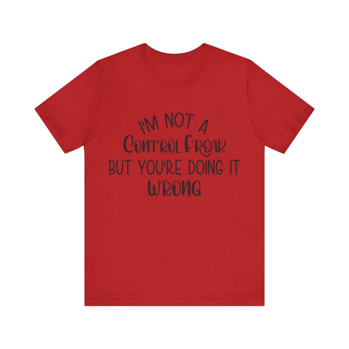I'm Not a Control Freak But You're Doing It Wrong Short Sleeve Tee