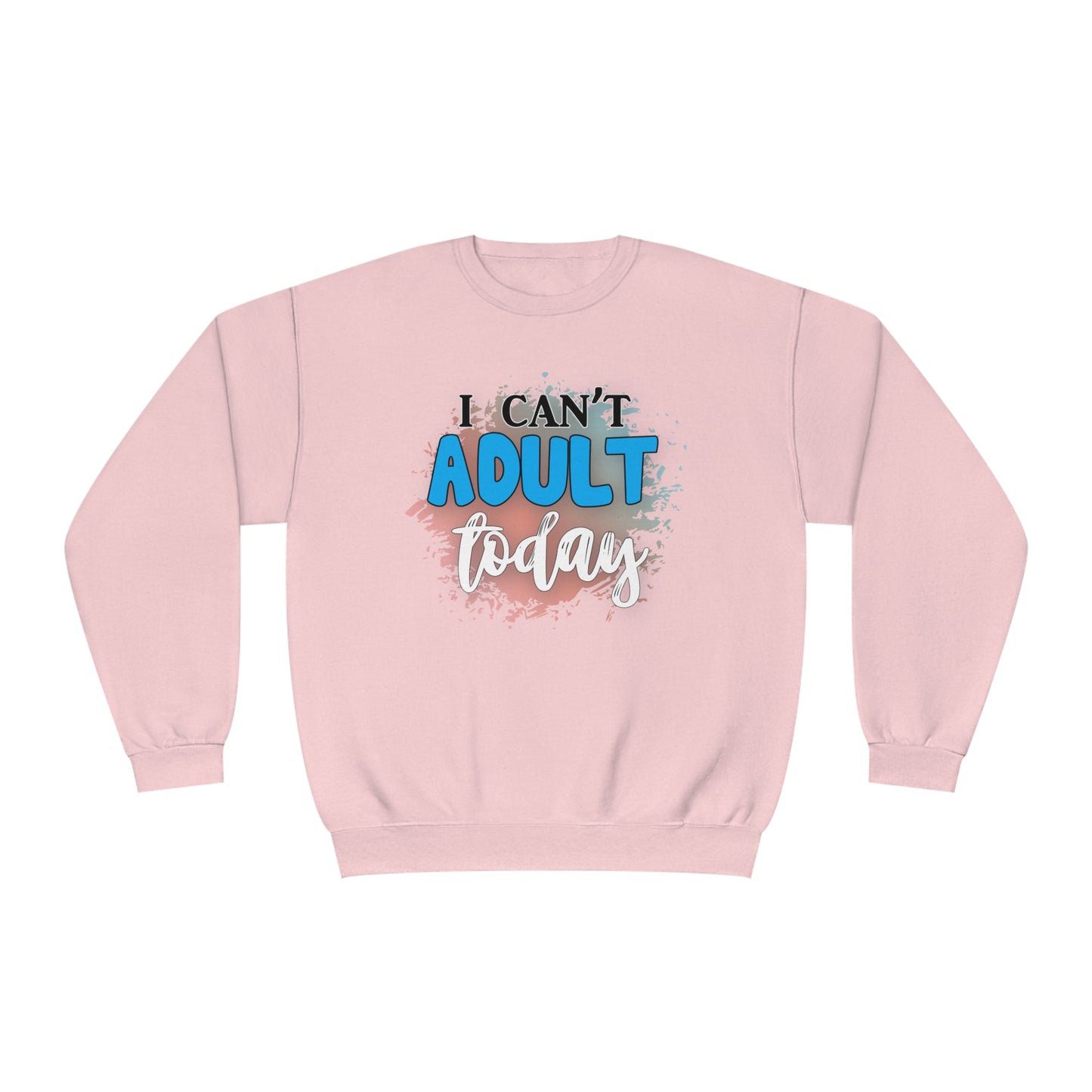 I Can't Adult Today Crewneck Sweatshirt