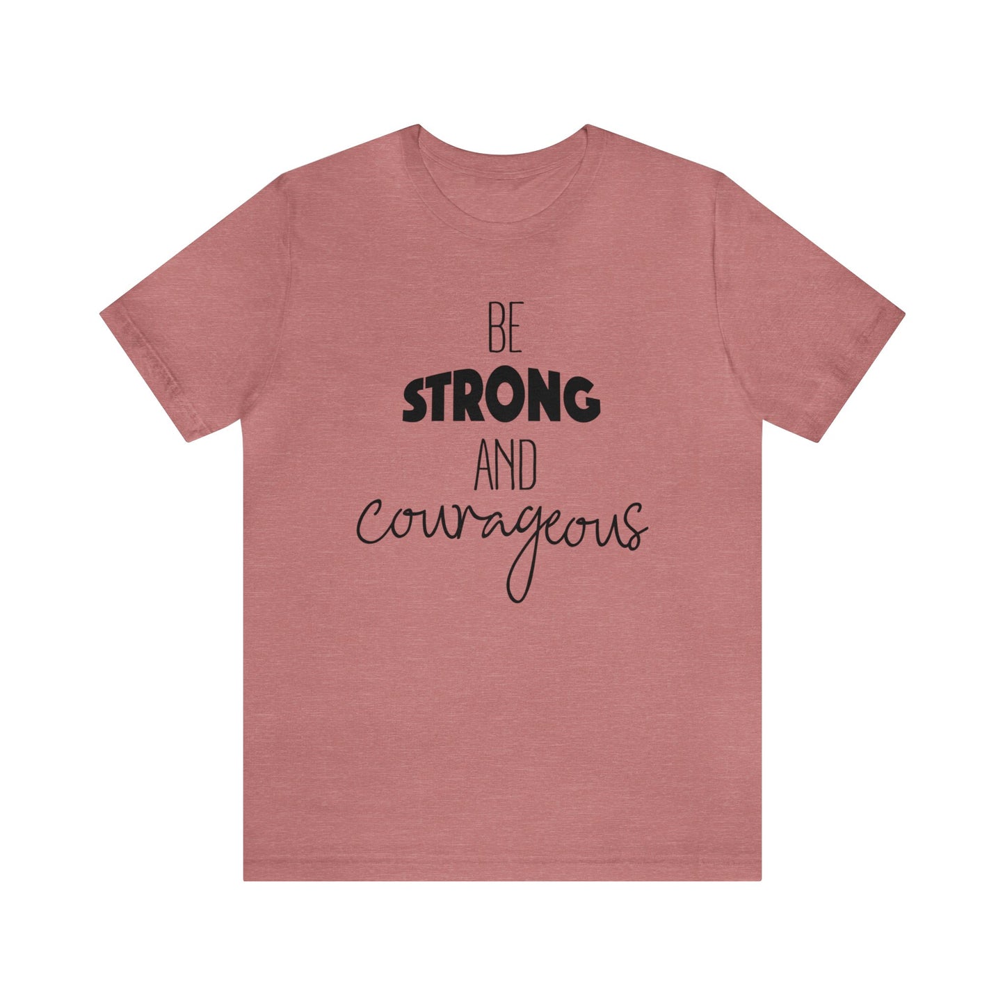Be Strong and Courageous Short sleeve T-shirt