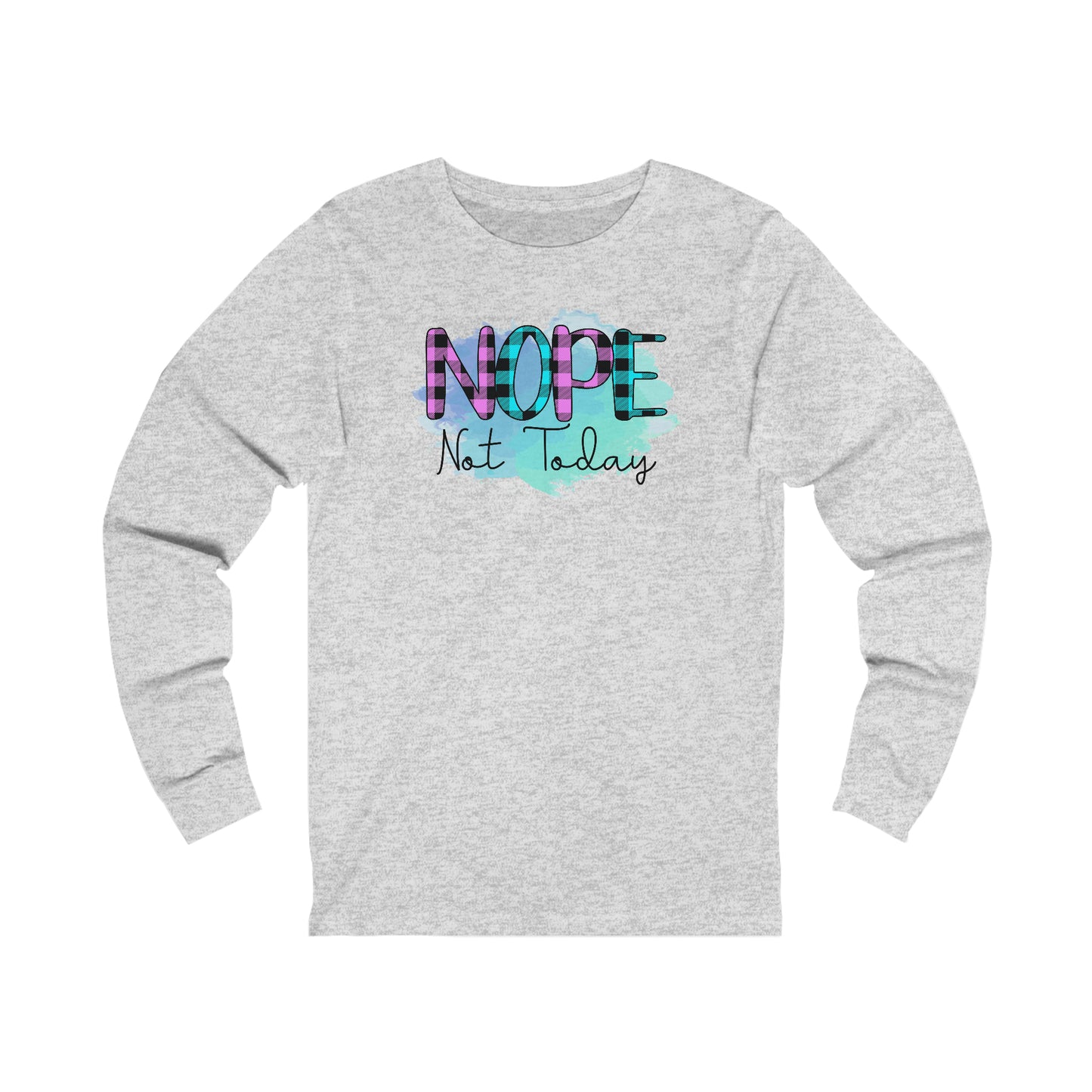 Nope not Today long sleeve Tshirt