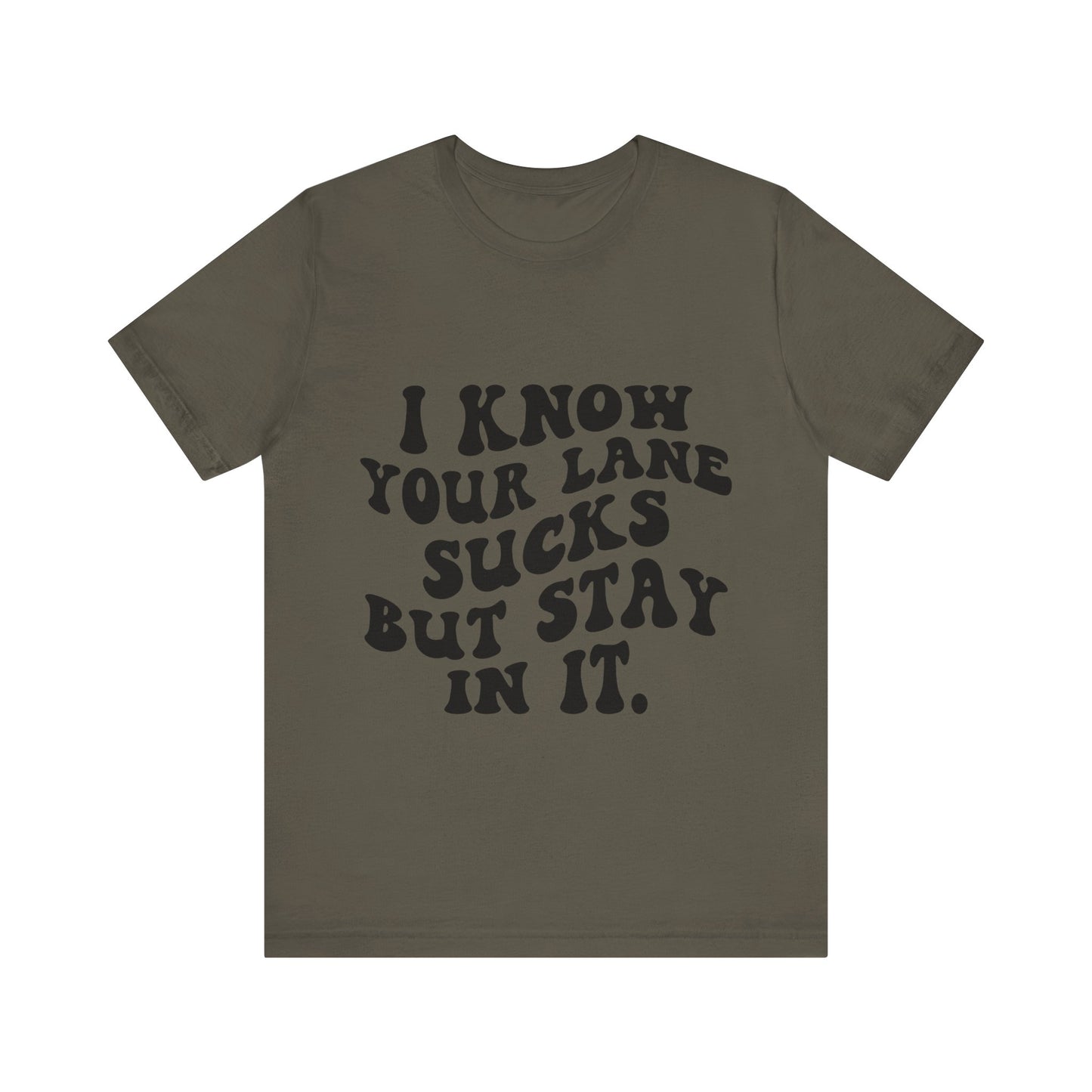 I Know Your Lane Sucks But Stay in It Short Sleeve Tee