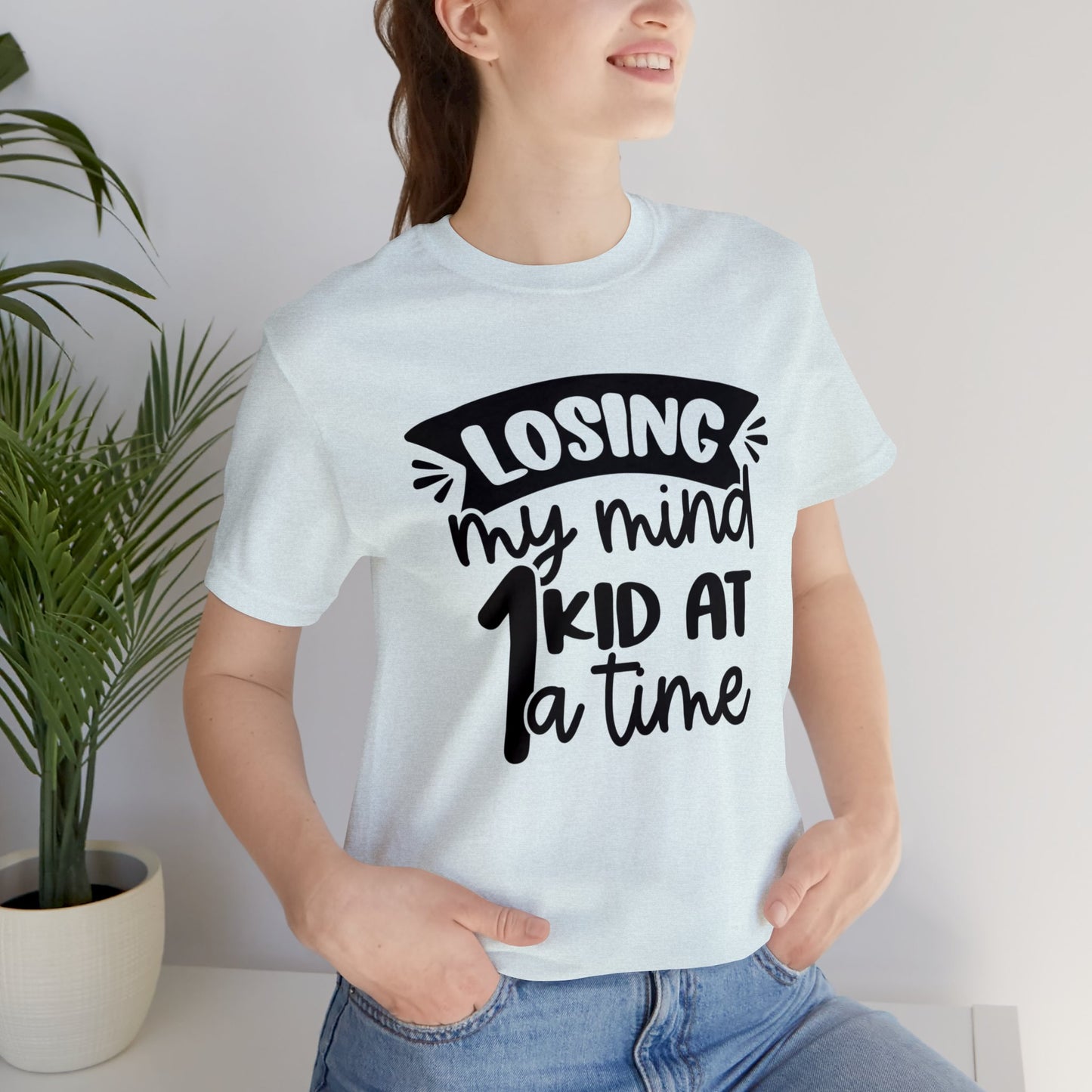 Losing my Mind 1 Kid at a Time short sleeve tshirt