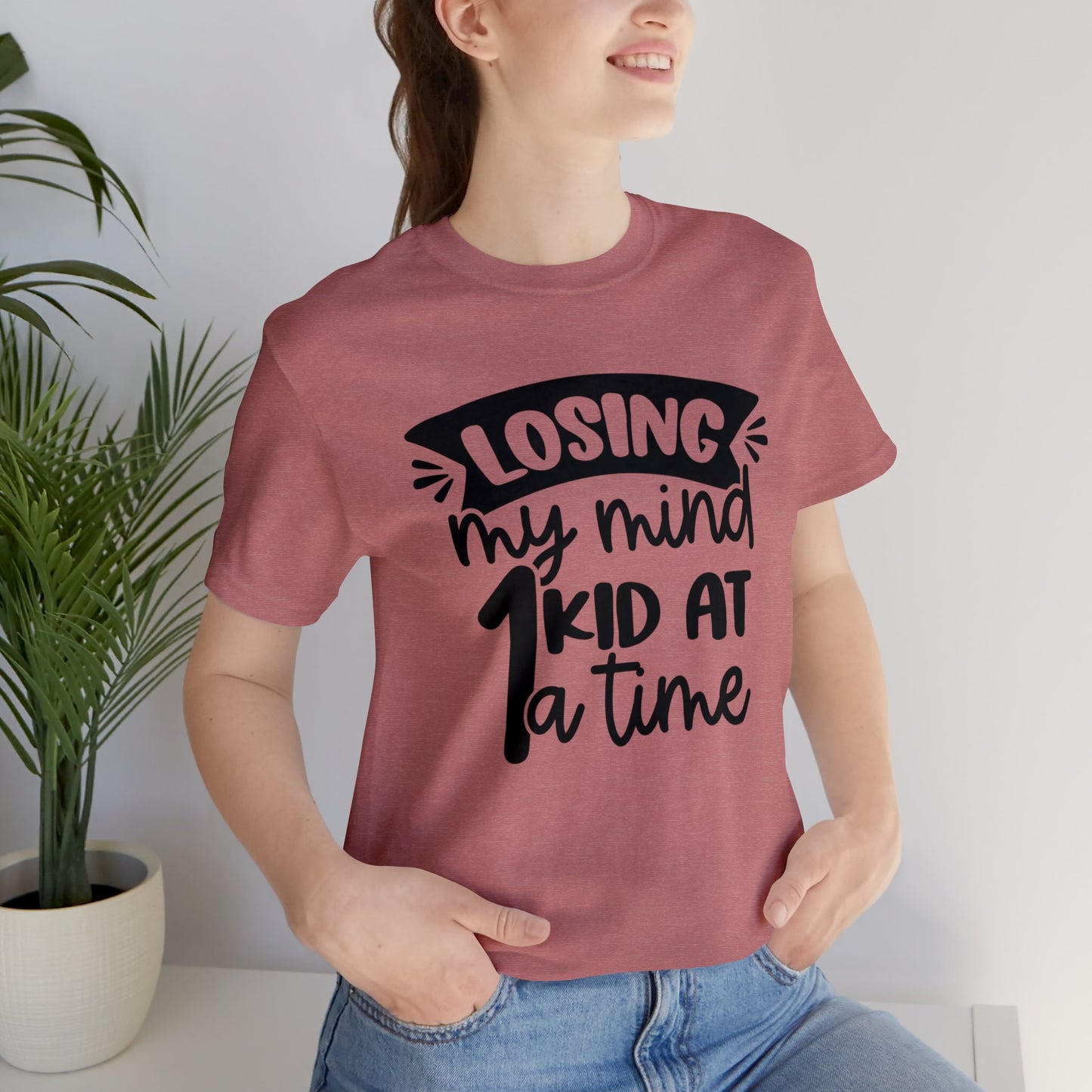 Losing my Mind 1 Kid at a Time short sleeve tshirt
