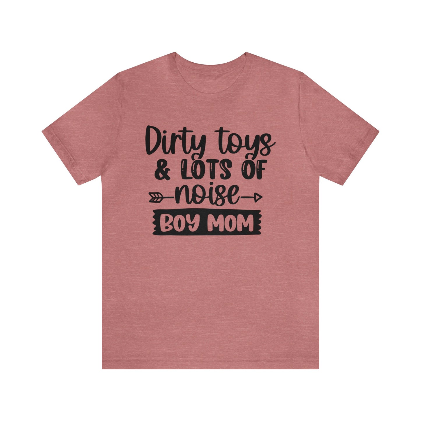 Dirty Toys & Lots of Noise #boymom short sleeve tshirt