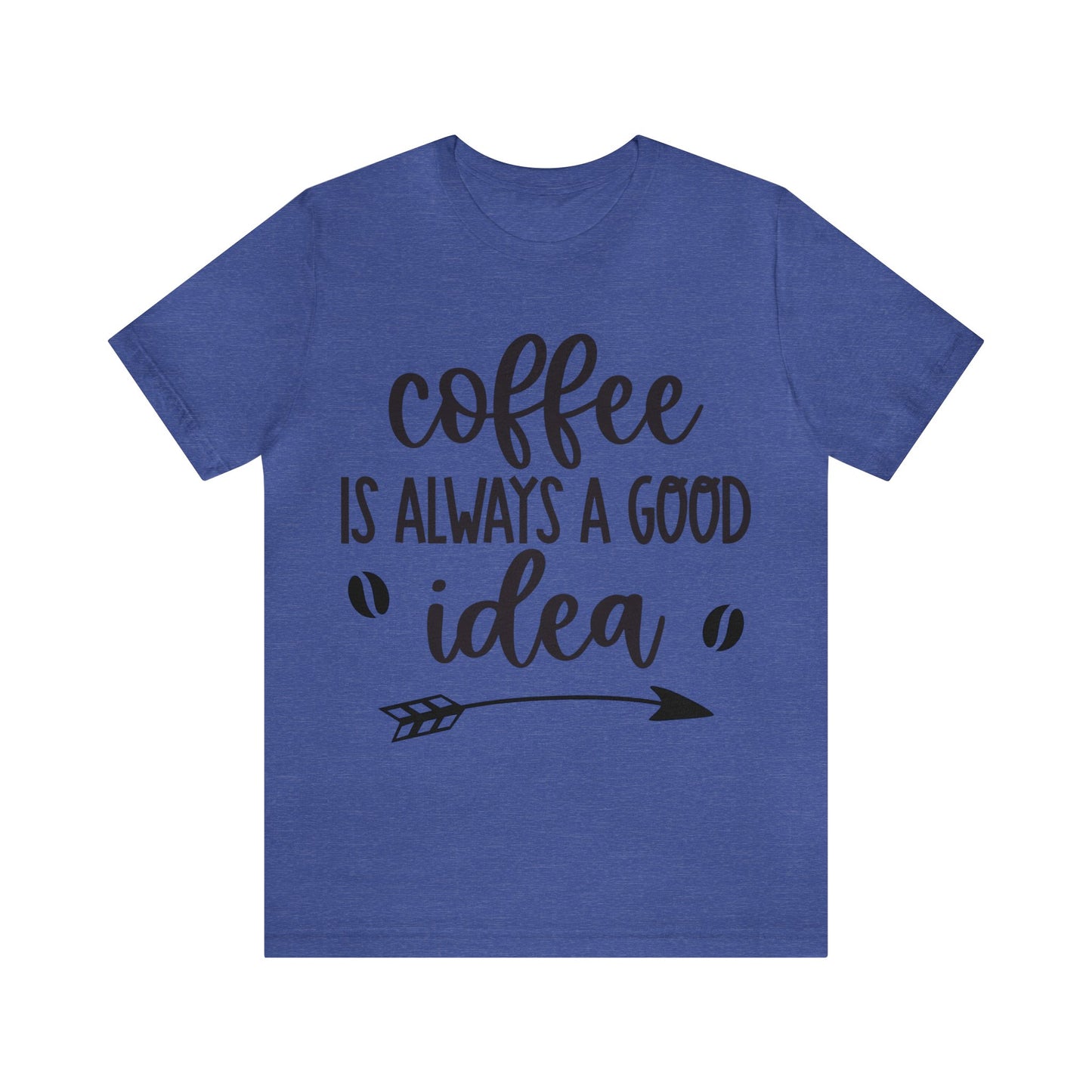 Coffee is always a good idea shirt short sleeve Tshirt