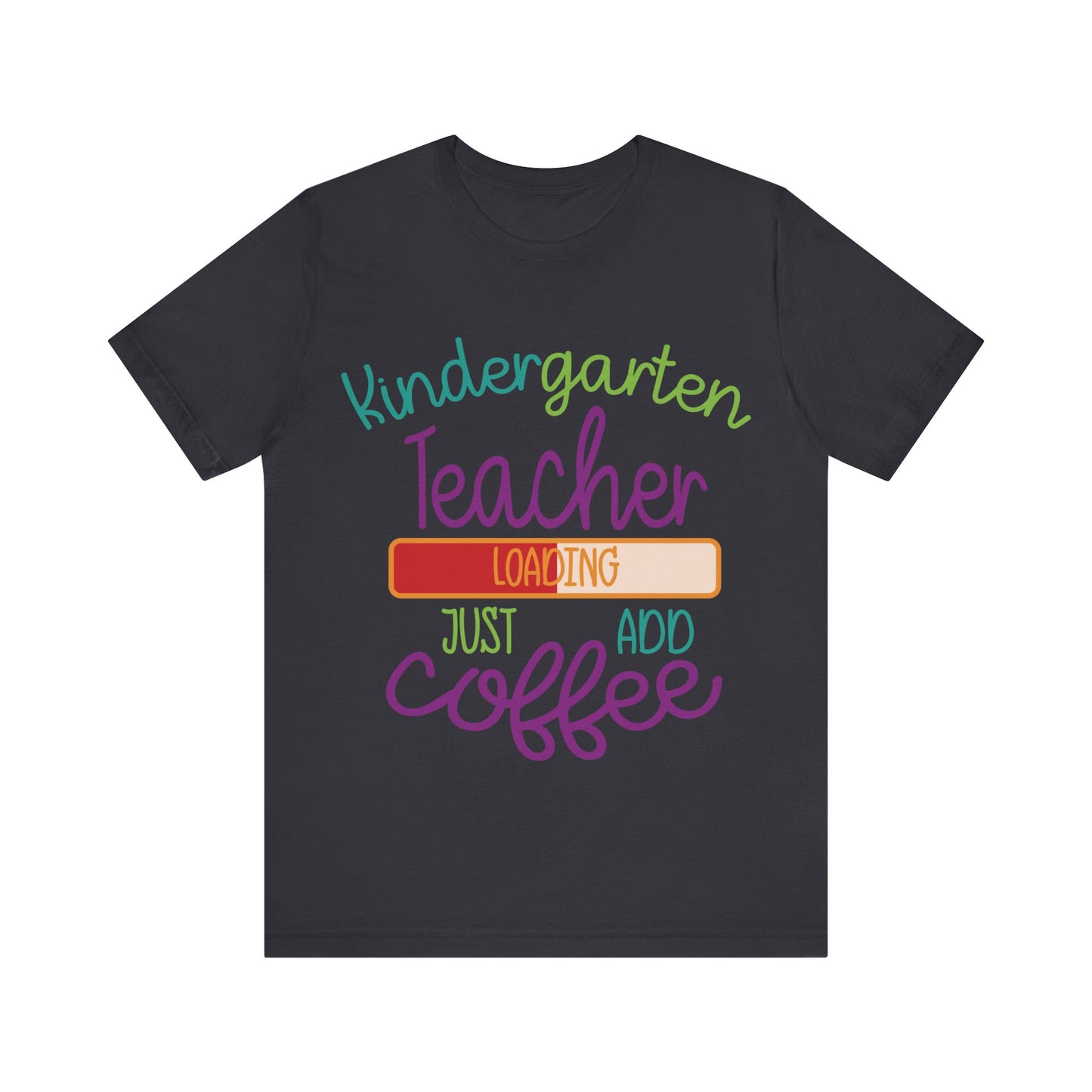 Kindergarten Teacher Loading Just Add Coffee Jersey Short Sleeve Tee