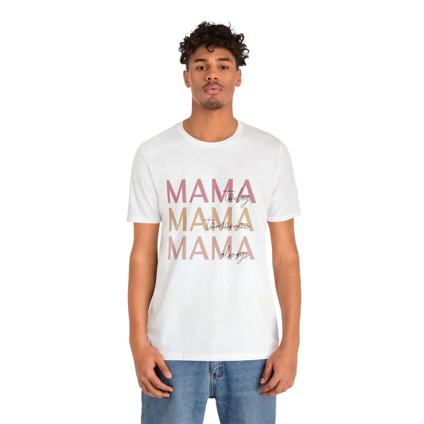 Mama Today, Mama Tomorrow, Mama Always short sleeve tshirt