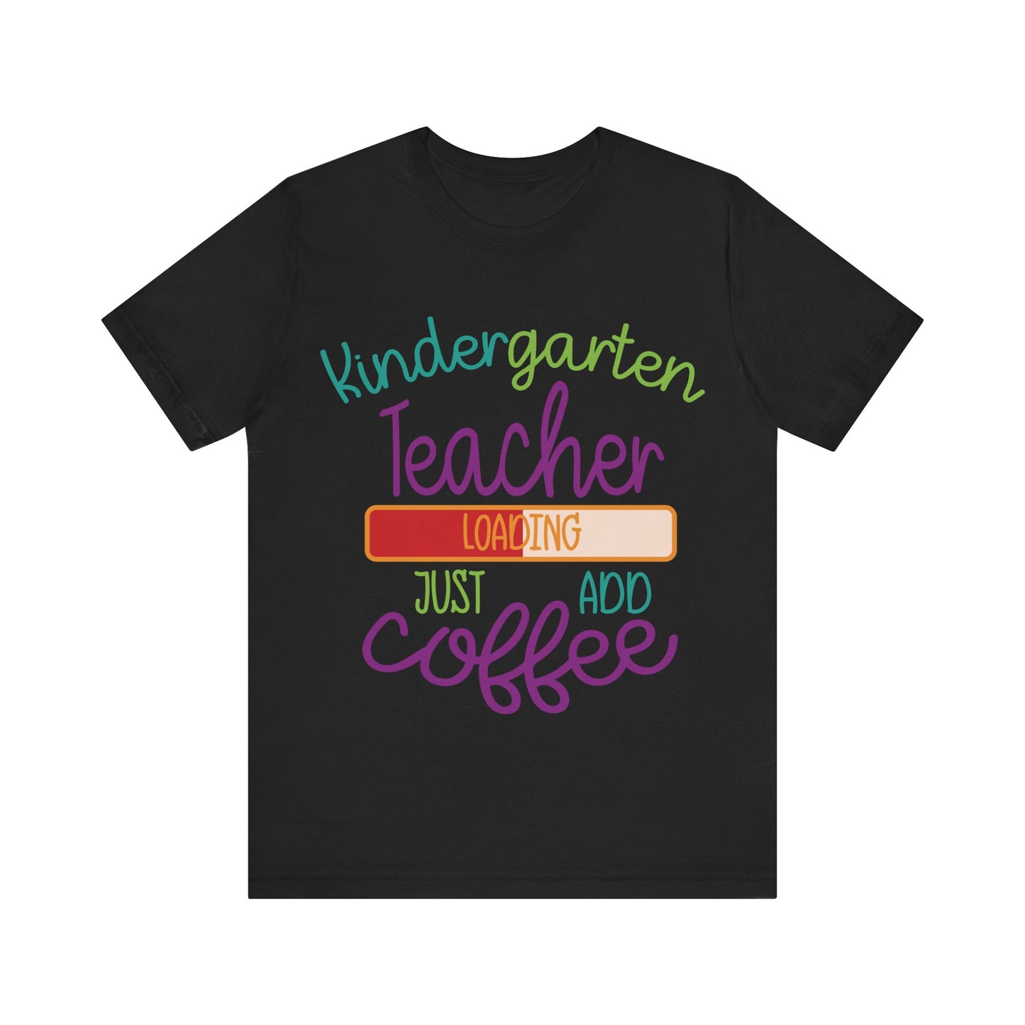 Kindergarten Teacher Loading Just Add Coffee Jersey Short Sleeve Tee
