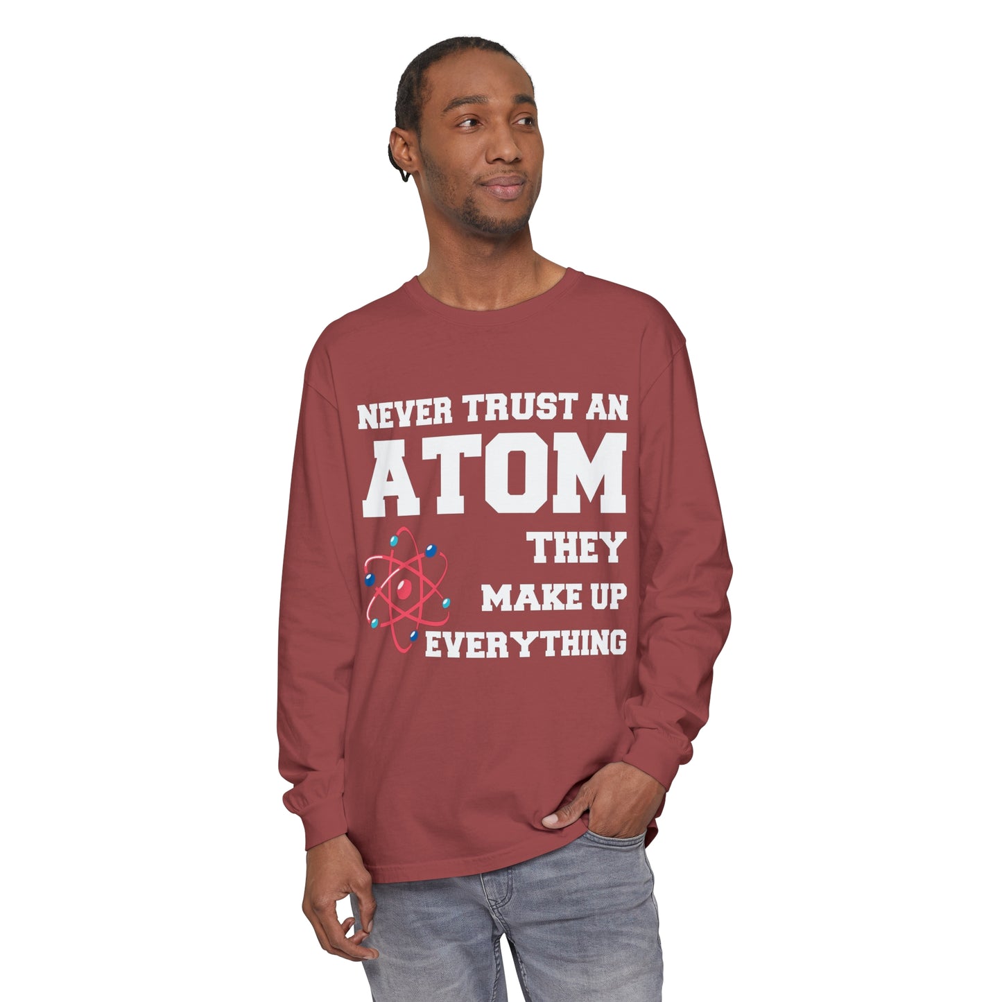 Never Trust an Atom They Make up Everything Long Sleeve T-Shirt