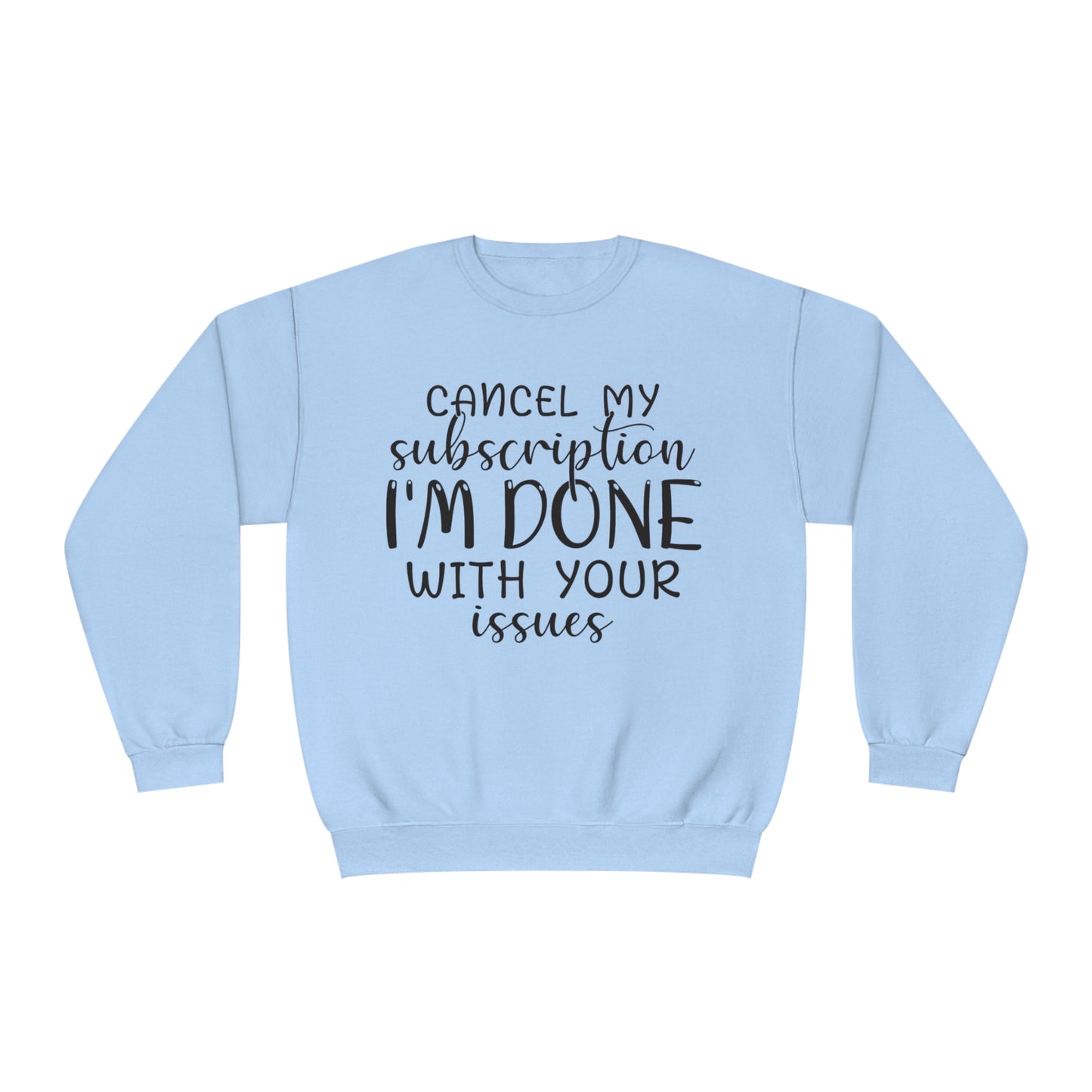 Cancel my Subscription I'm done with your Issues Crewneck Sweatshirt