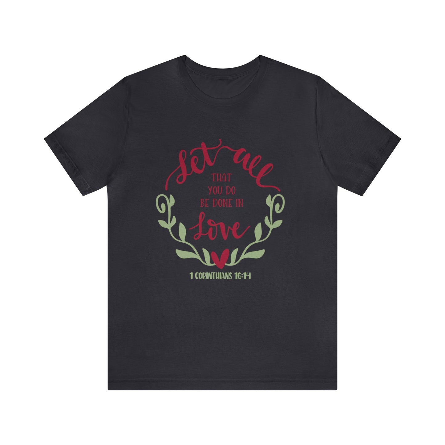Let all that you do be done in love Short Sleeve Tshirt