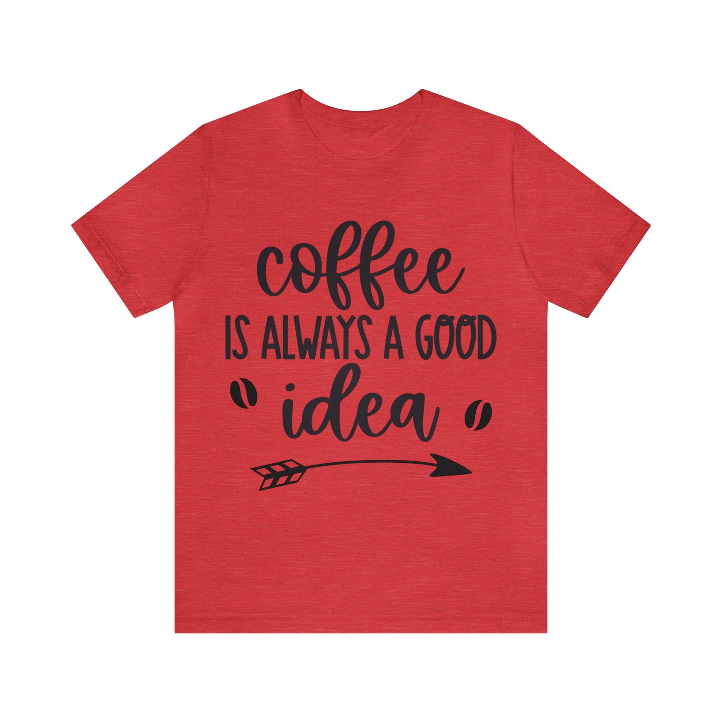 Coffee is always a good idea shirt short sleeve Tshirt