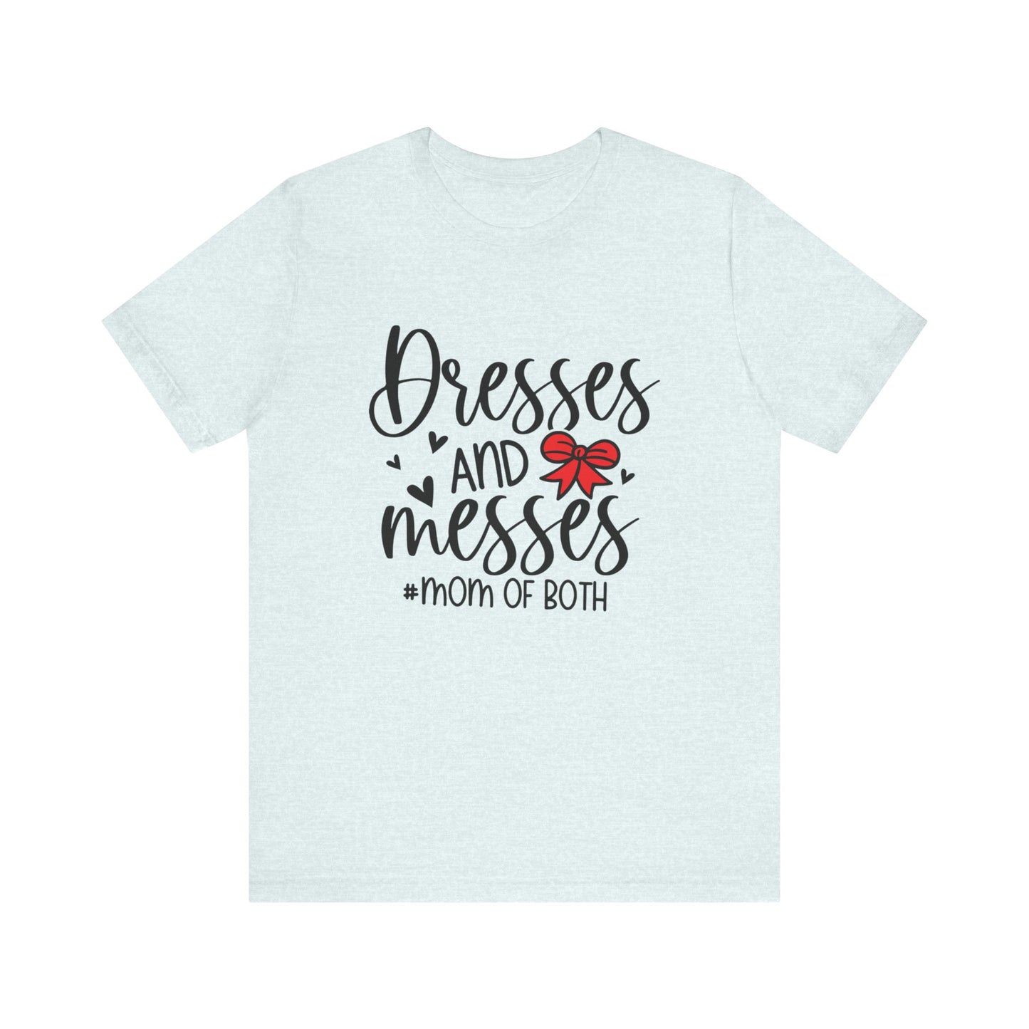 Dresses and Messes - Mom of Both Shirt