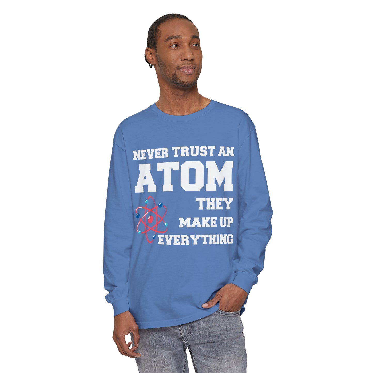 Never Trust an Atom They Make up Everything Long Sleeve T-Shirt
