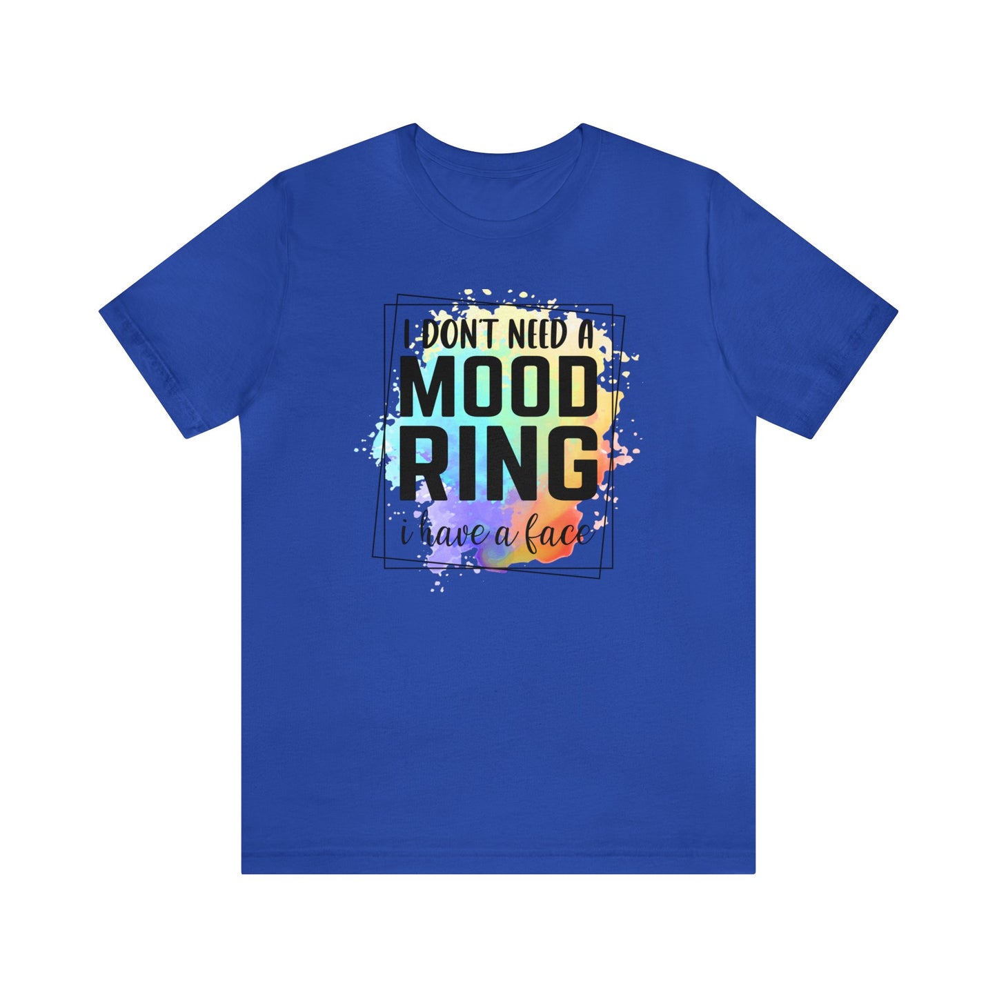 I Don't Need a Mood Ring - I have a face short sleeve Tshirt