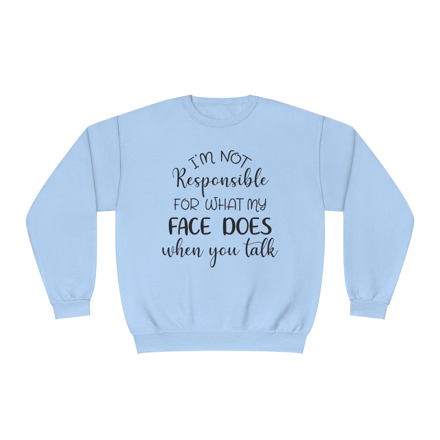I'm Not Responsible For What My Face Does When You Talk Crewneck Sweatshirt