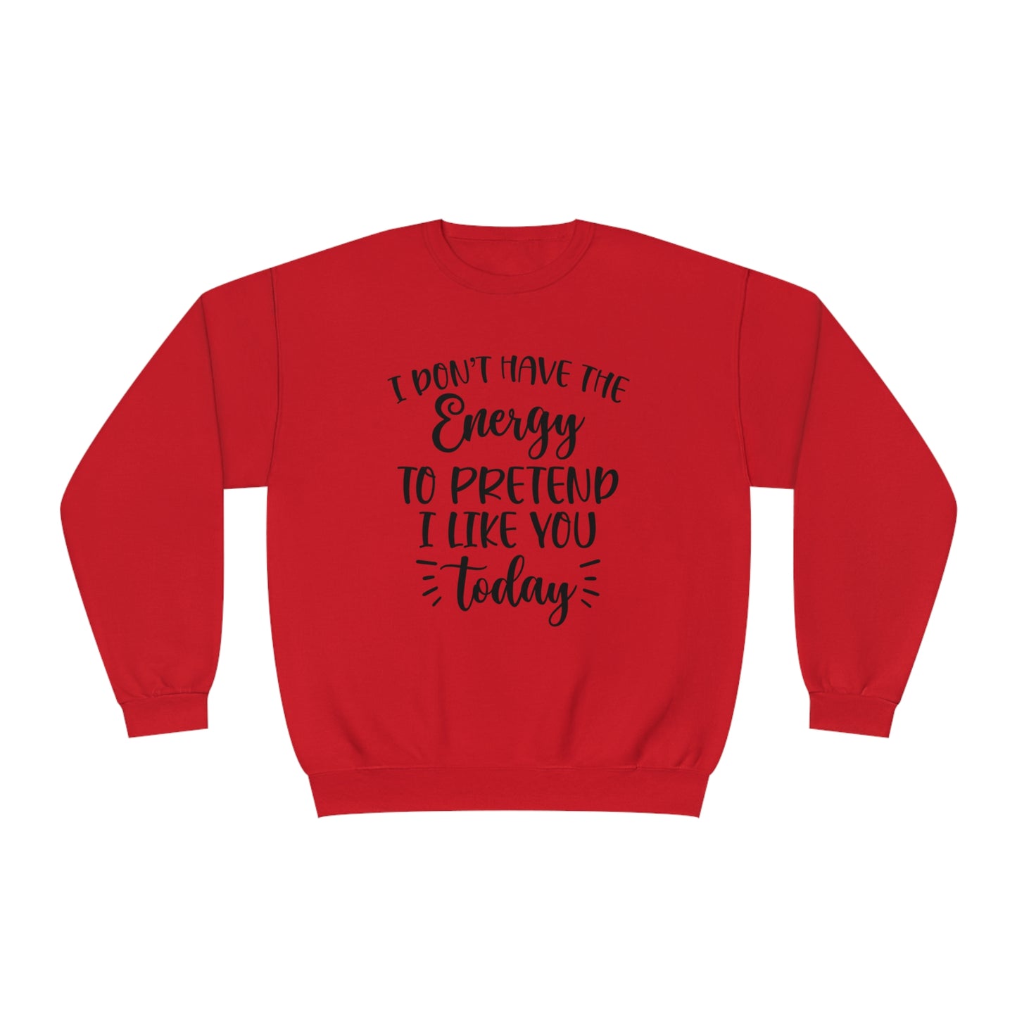 I Don't Have the Energy to Pretend I Like you Today Crewneck Sweatshirt