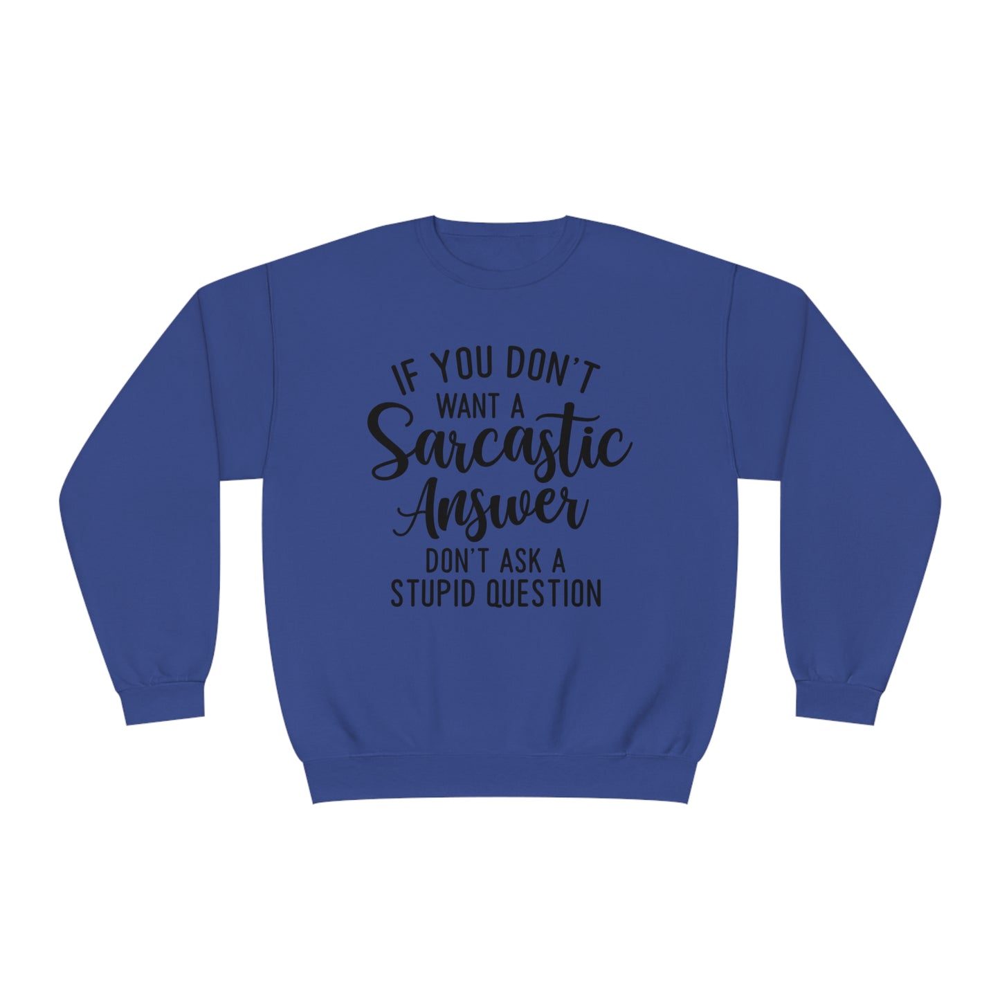 If You Don't Want a Sarcastic Answer Don't  Ask a Stupid Question Crewneck Sweatshirt