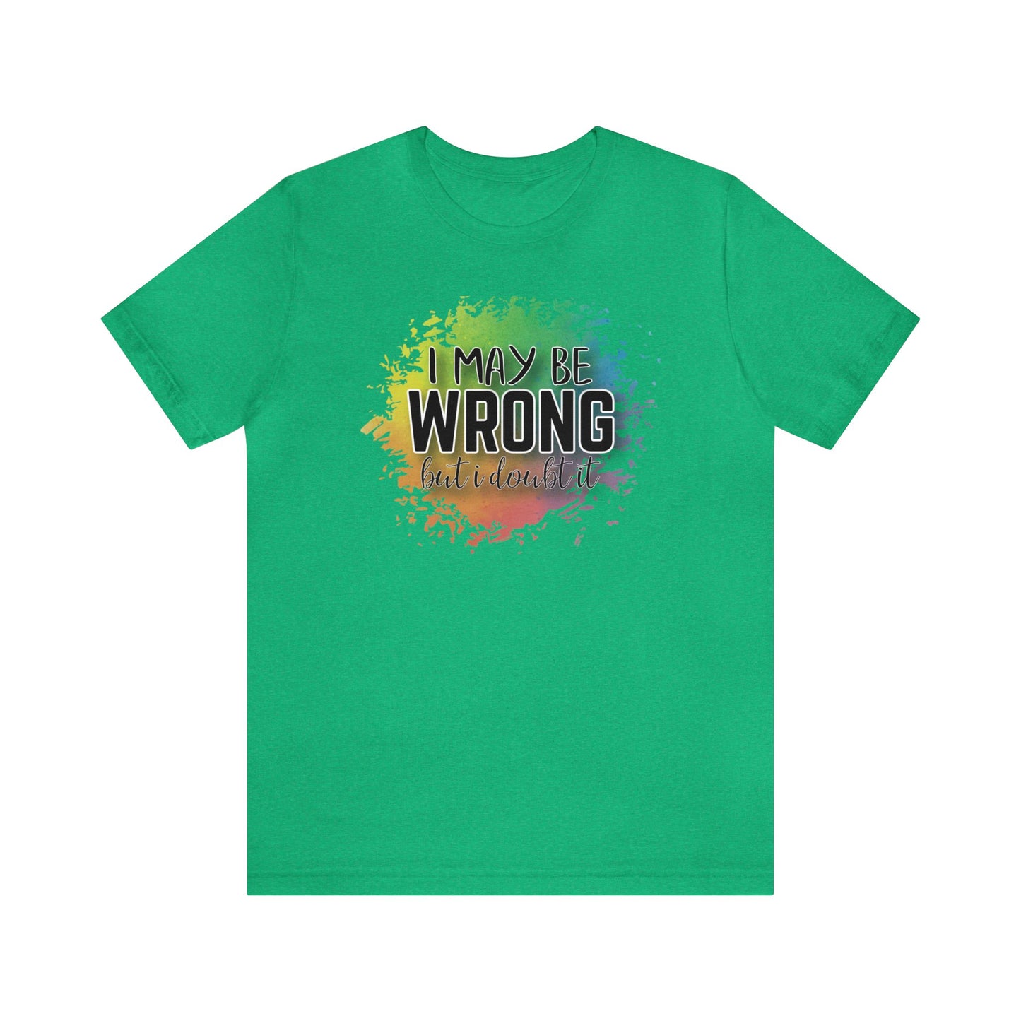 I may be wrong but I doubt it short sleeve Tshirt