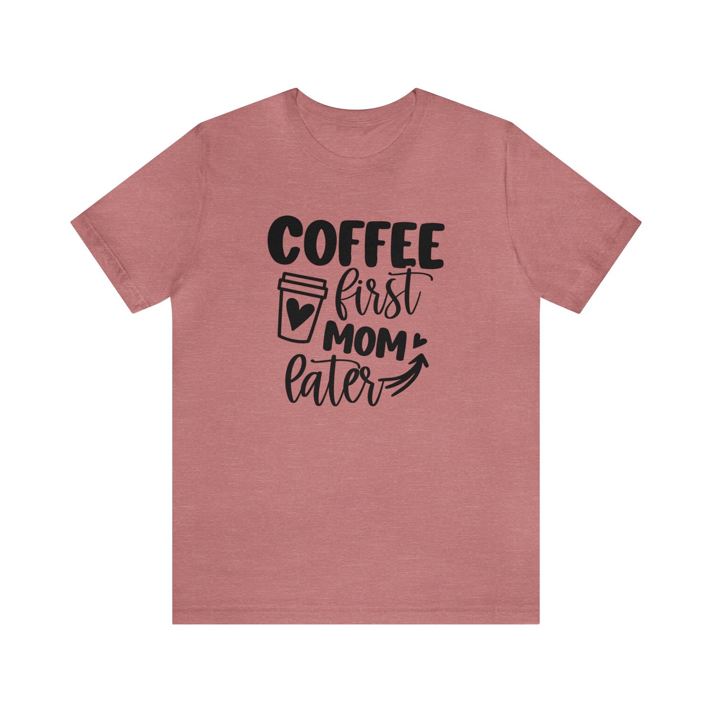 Coffee First Mom Later short sleeve tshirt