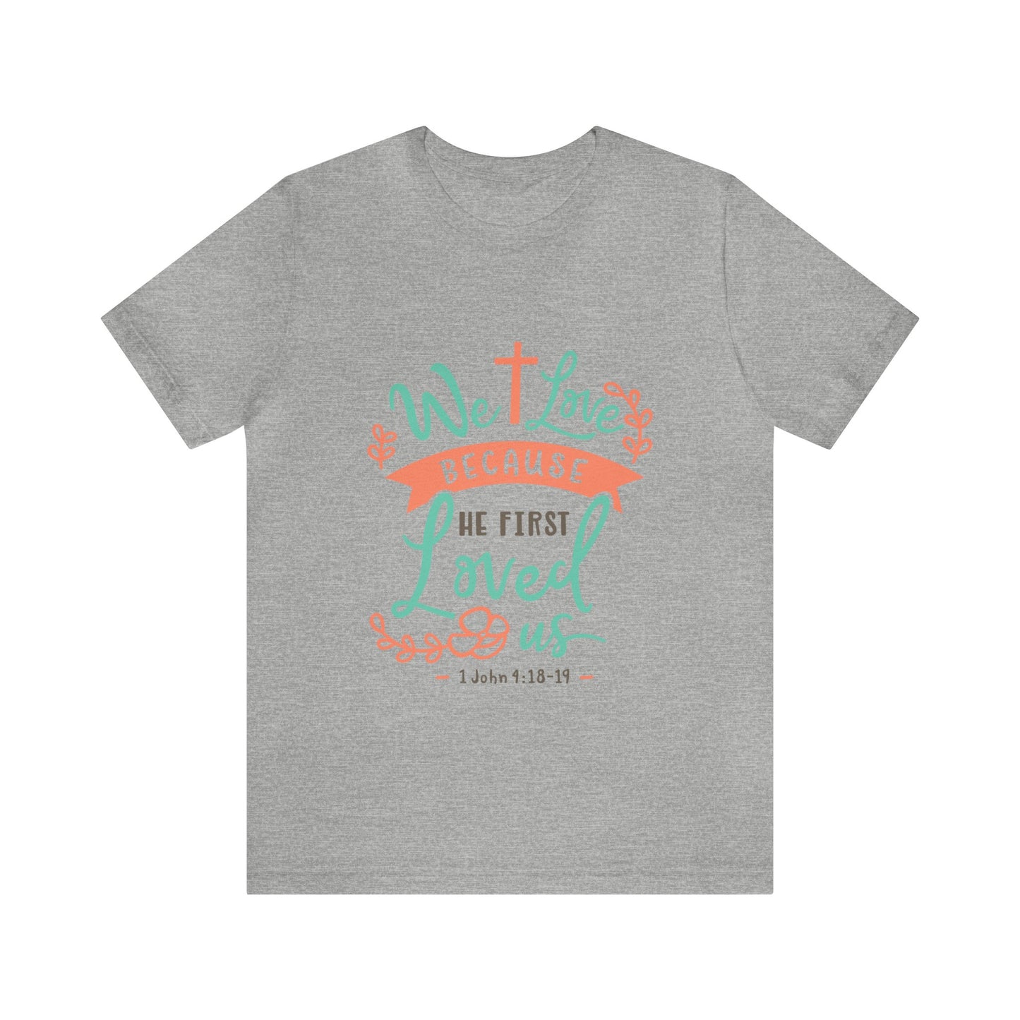 We Love Because He First Loved Us Short Sleeve Tshirt