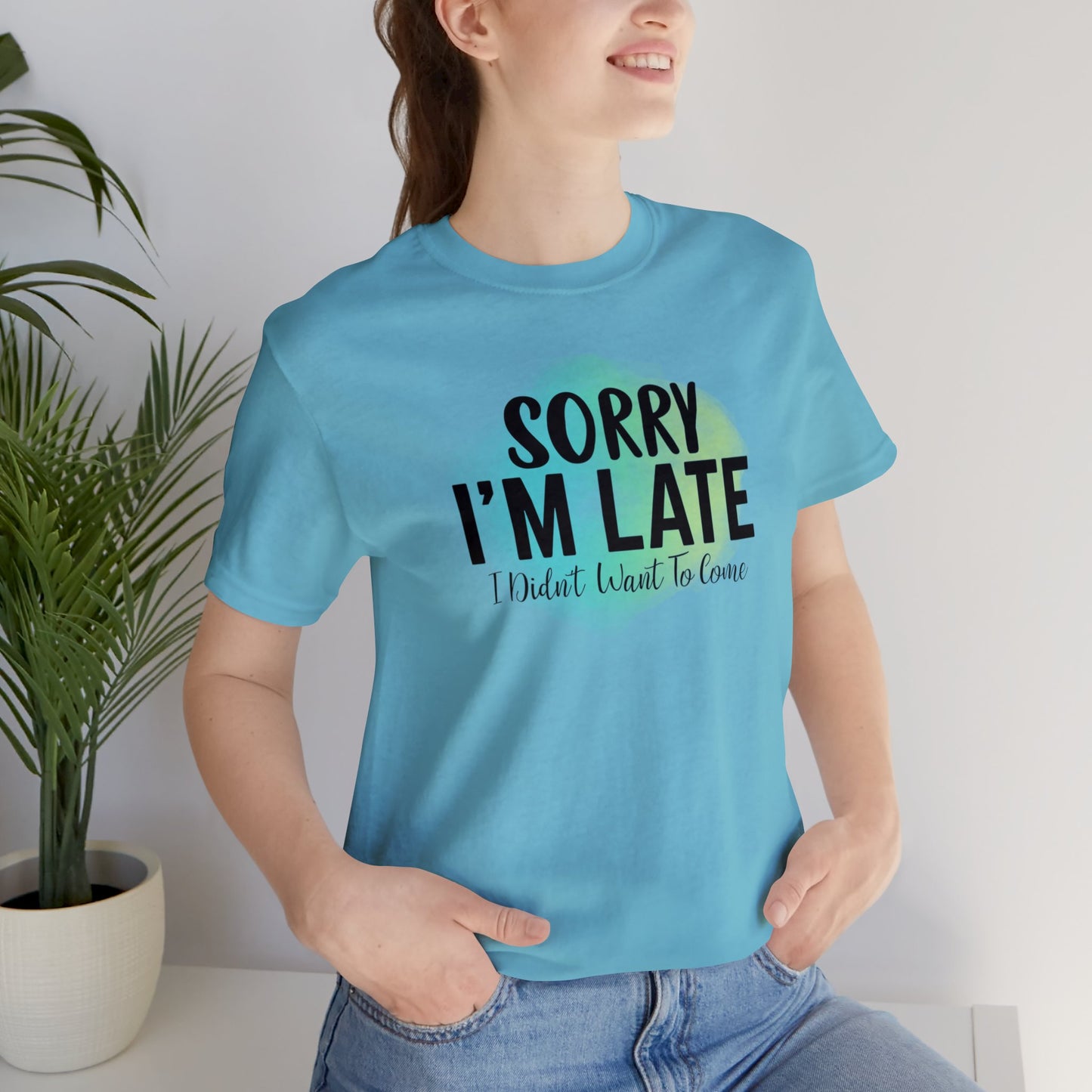 Sorry I'm Late I didn't want to come short sleeve Tshirt