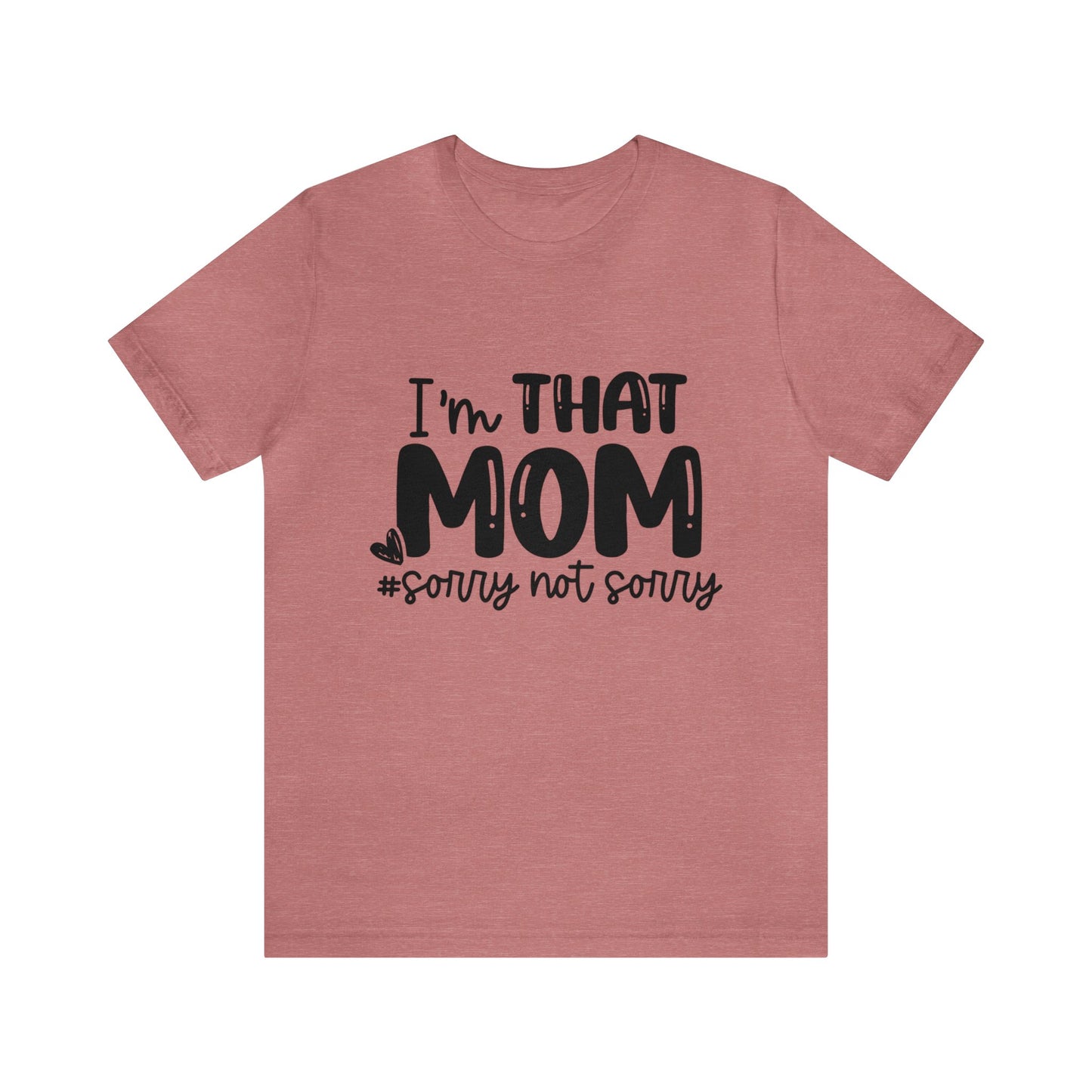 I'm That Mom #sorry not sorry short sleeve tshirt