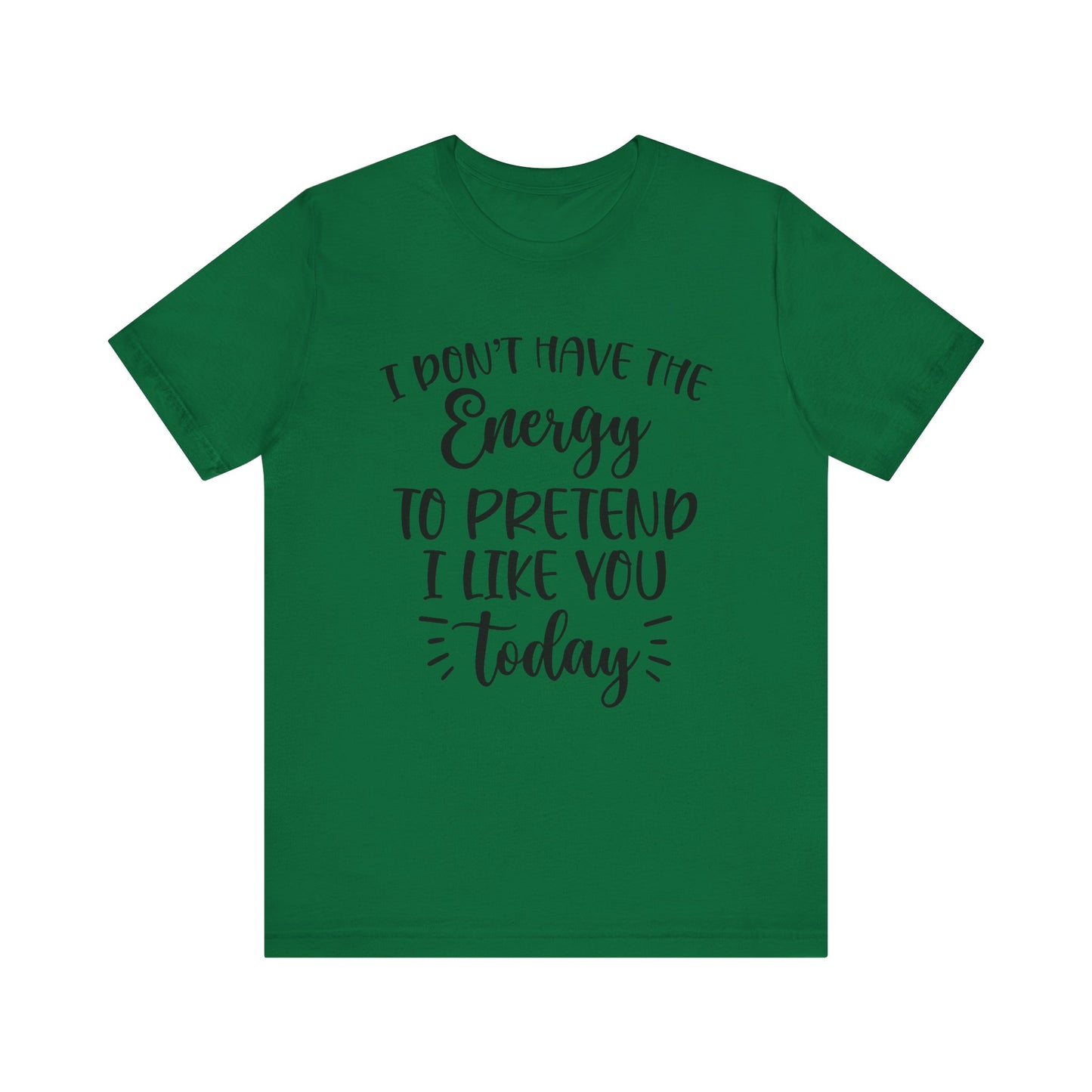 I Don't Have the Energy to Pretend I Like you Today Short Sleeve Tee