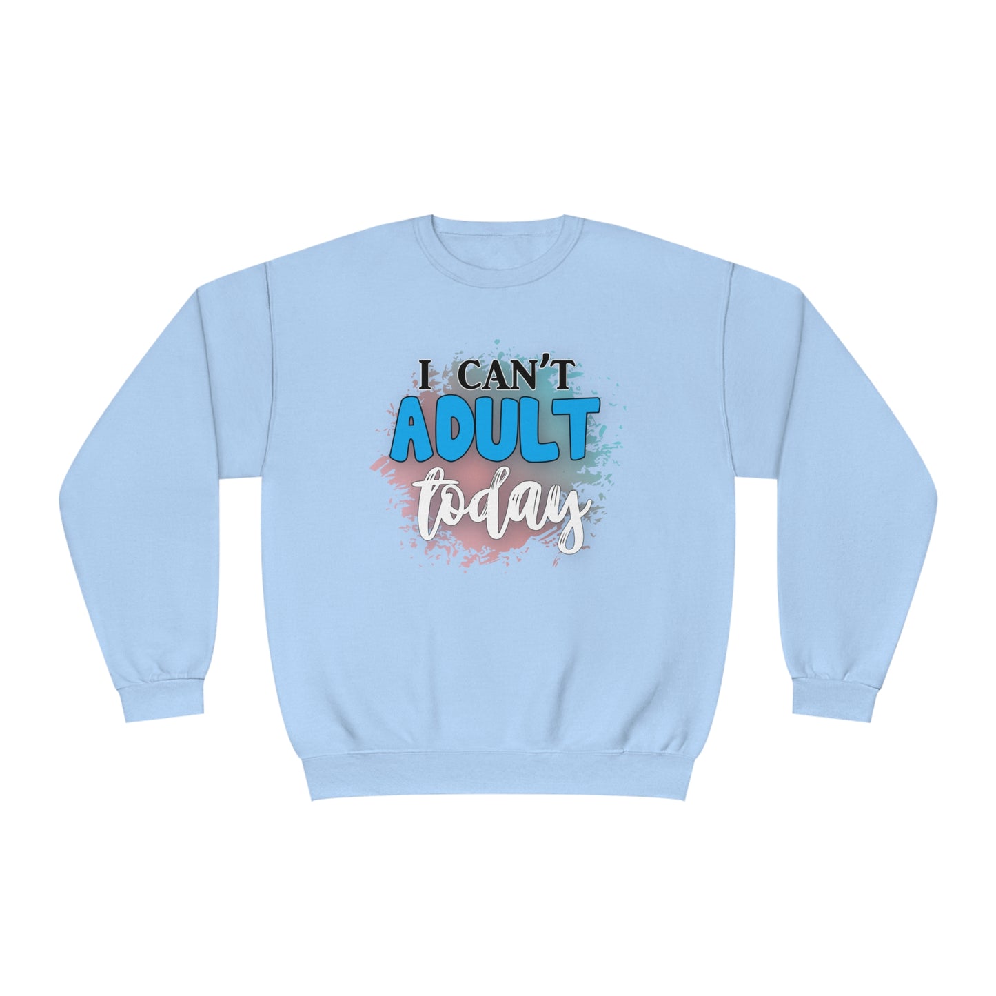 I Can't Adult Today Crewneck Sweatshirt